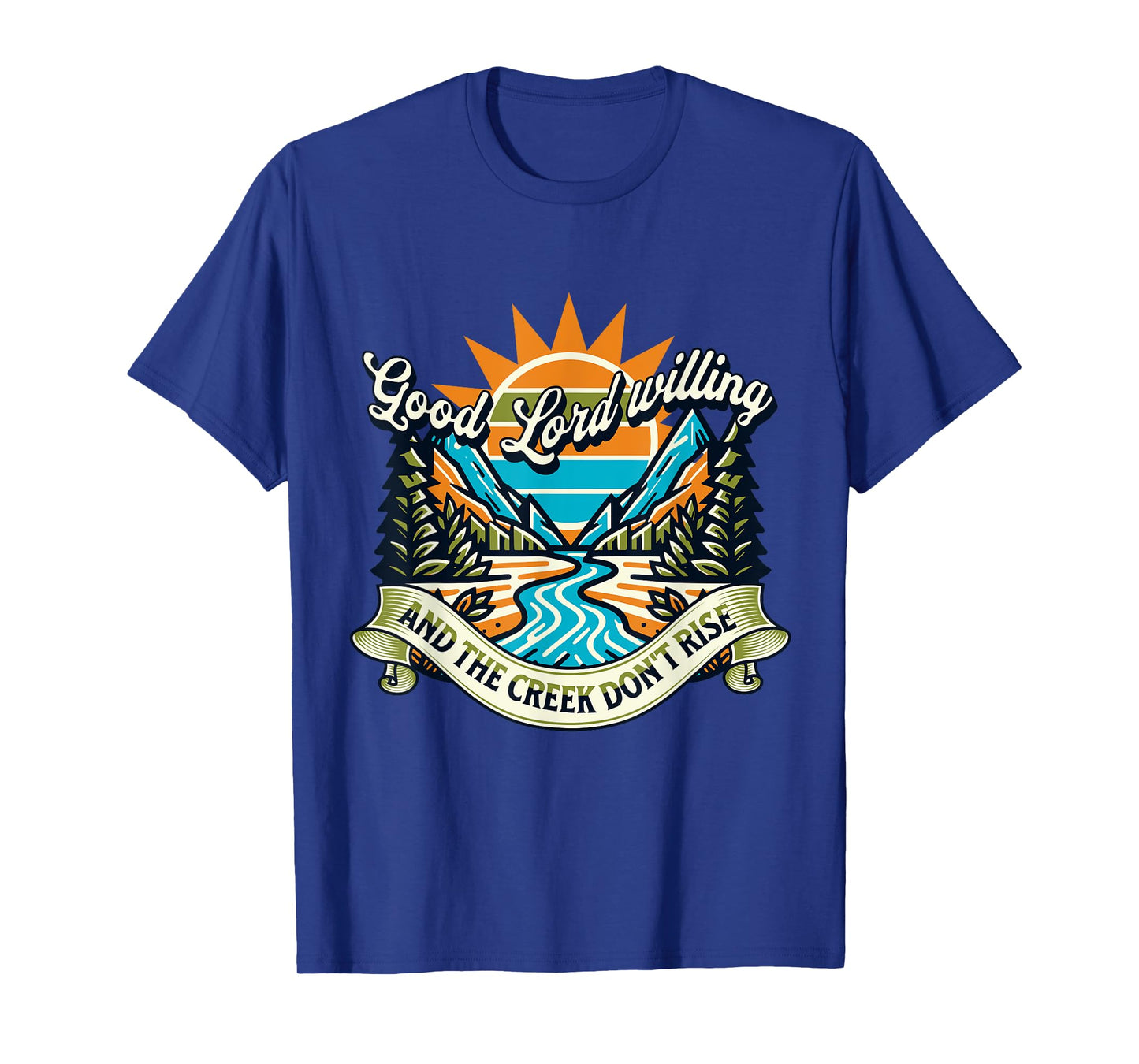 Funny Good Lord Willing And The Creek Don't Rise T-Shirt