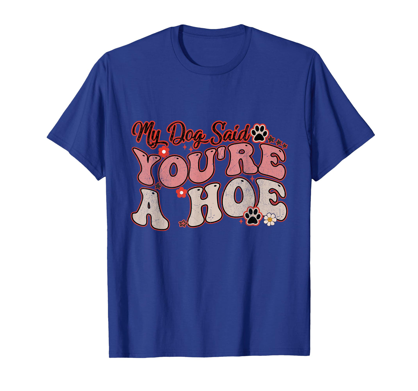 My Dog Said You're A Hoe Groovy Funny Pet Dog Lover Saying T-Shirt for Men Women