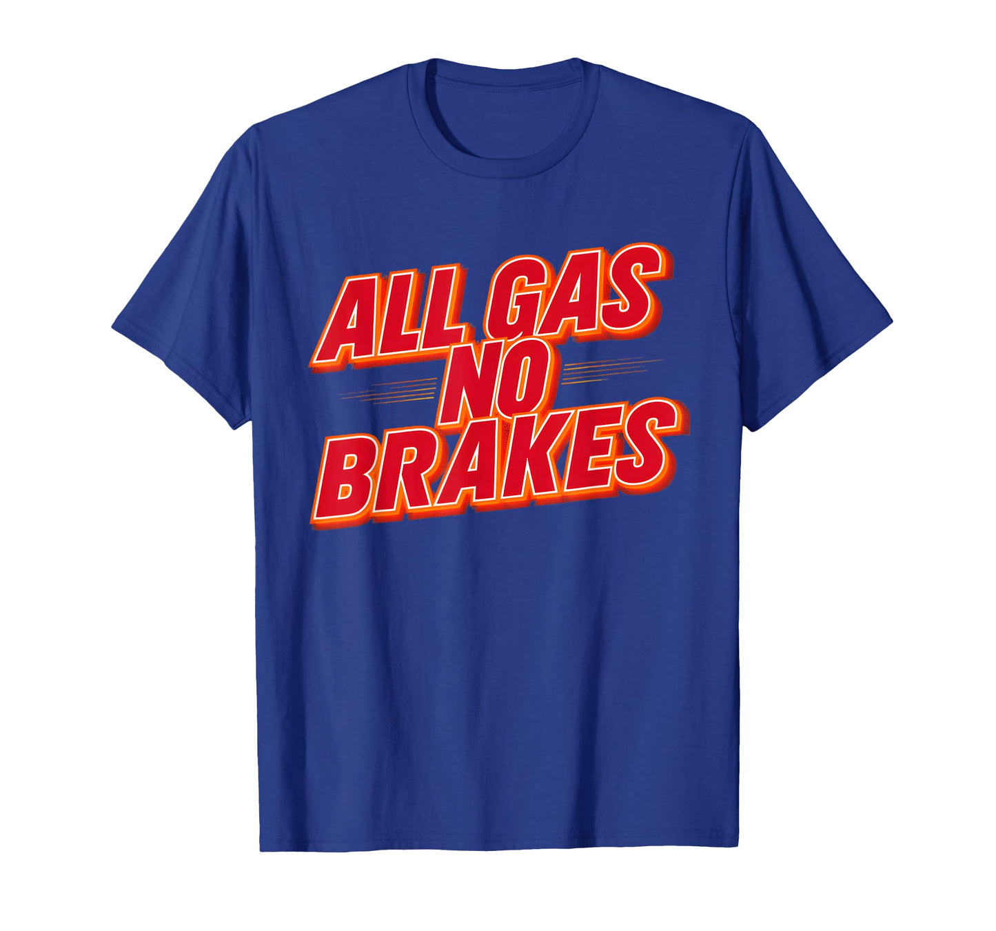 All Gas No Brakes - Inspirational Motivational Quote T-Shirt