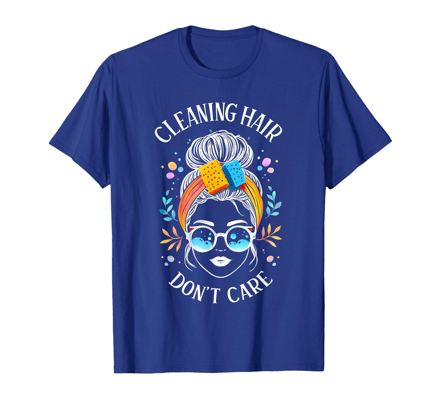 Cleaning Hair Don’t Care Cute Cleaning Lady Messy Bun Funny T-Shirt