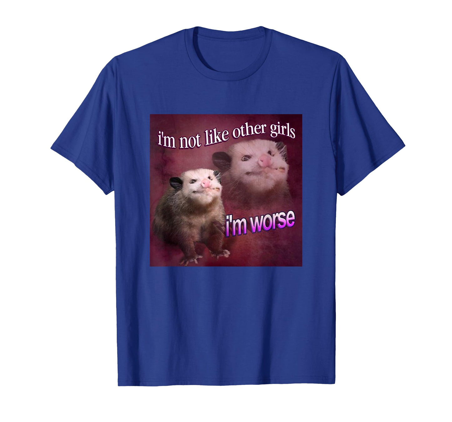 I'm not Like Other Girls, I'm Worse Possum Meme Queen T-Shirt