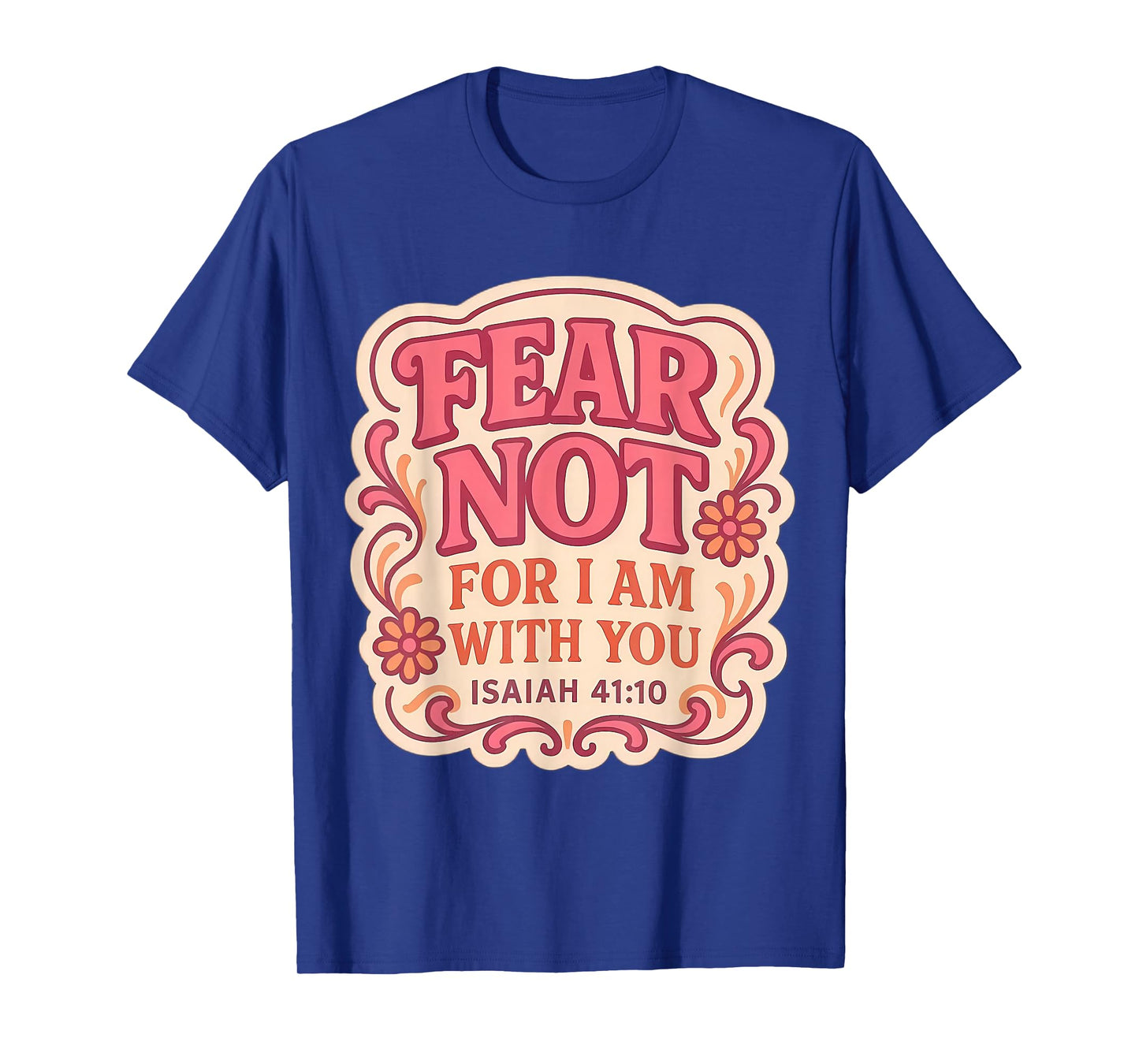 Fear Not for I Am with You Christian Bible Verse Floral God T-Shirt