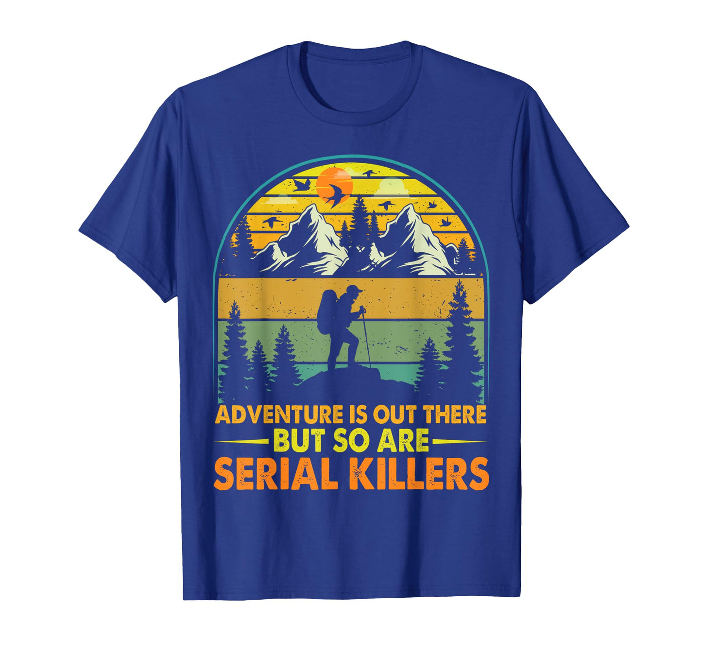Camping Adventure Is Out There But So Are Serial Killers T-Shirt