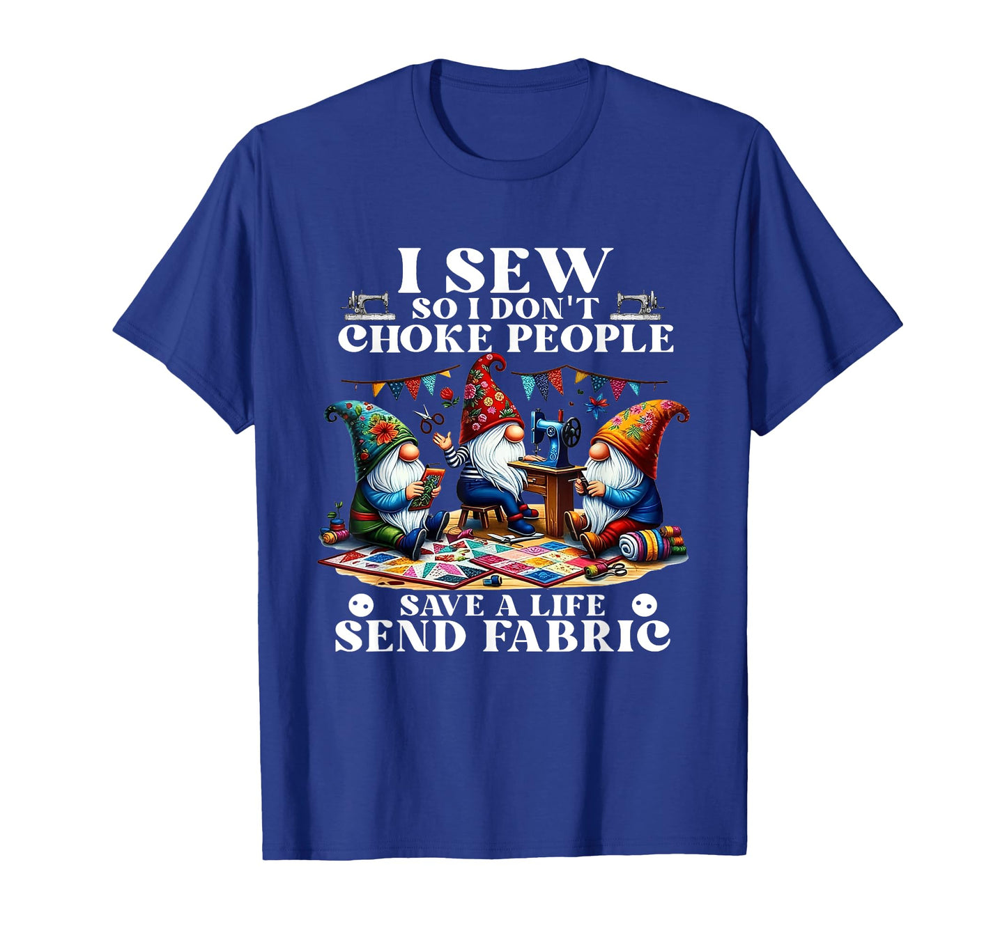 I Sew So I Don't Choke People Save A Life Send Fabric Gnomes T-Shirt