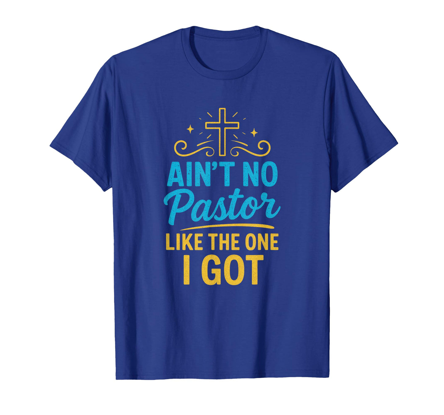 Ain't No Pastor Like The One I Got - Christian Faith T-Shirt