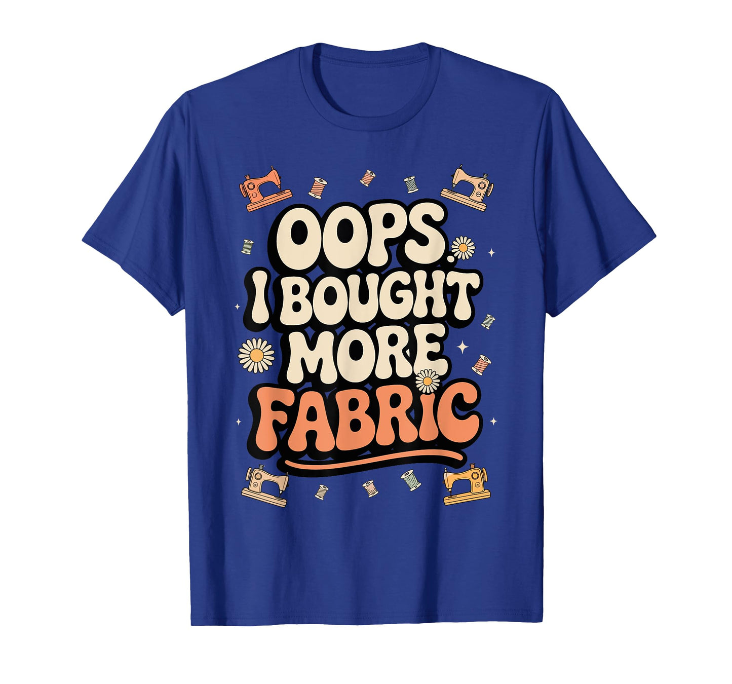 Funny Sewing and Quilting Lover, Oops I Bought More Fabric T-Shirt