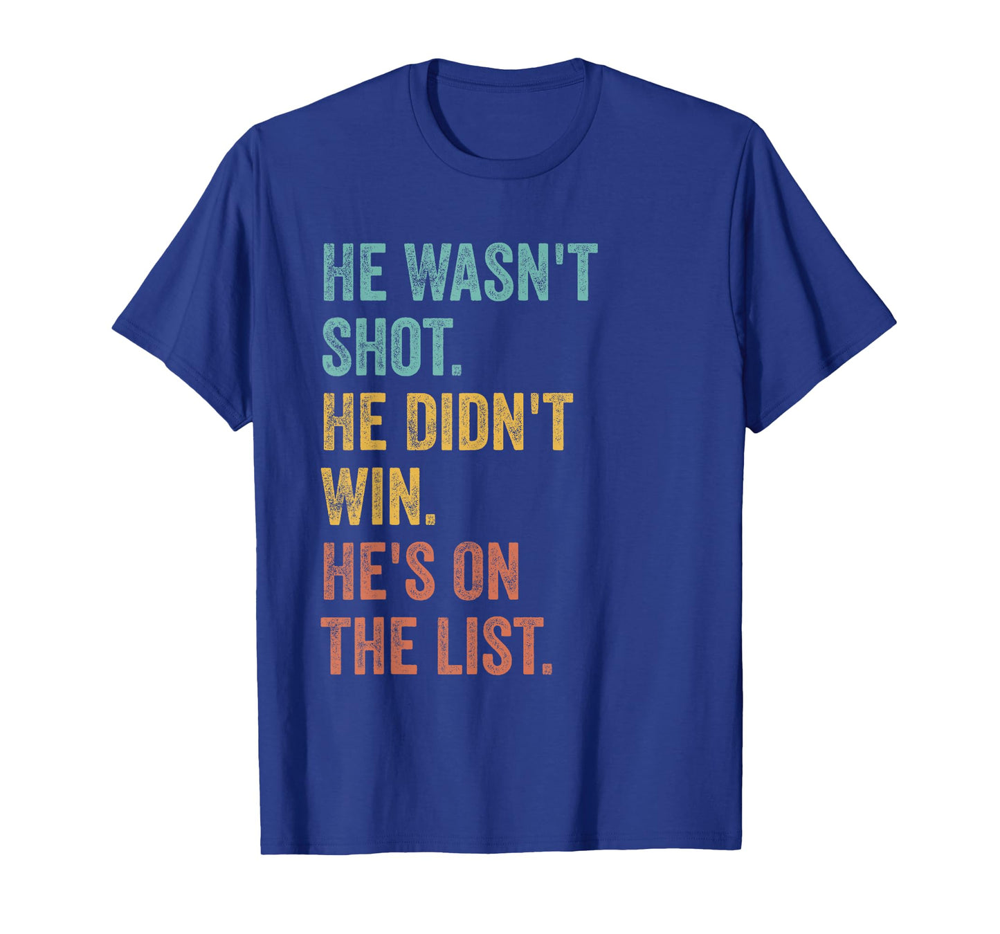 He Wasn't Shot He Didn't Win He's On The List Funny Quote T-Shirt