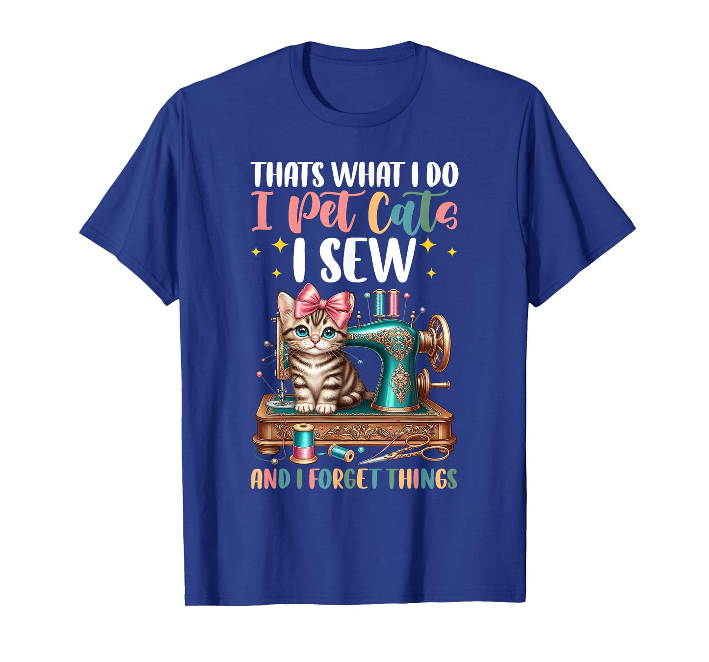 That's What I Do I Pet Cats I Sew & I Forget Things Sewing T-Shirt