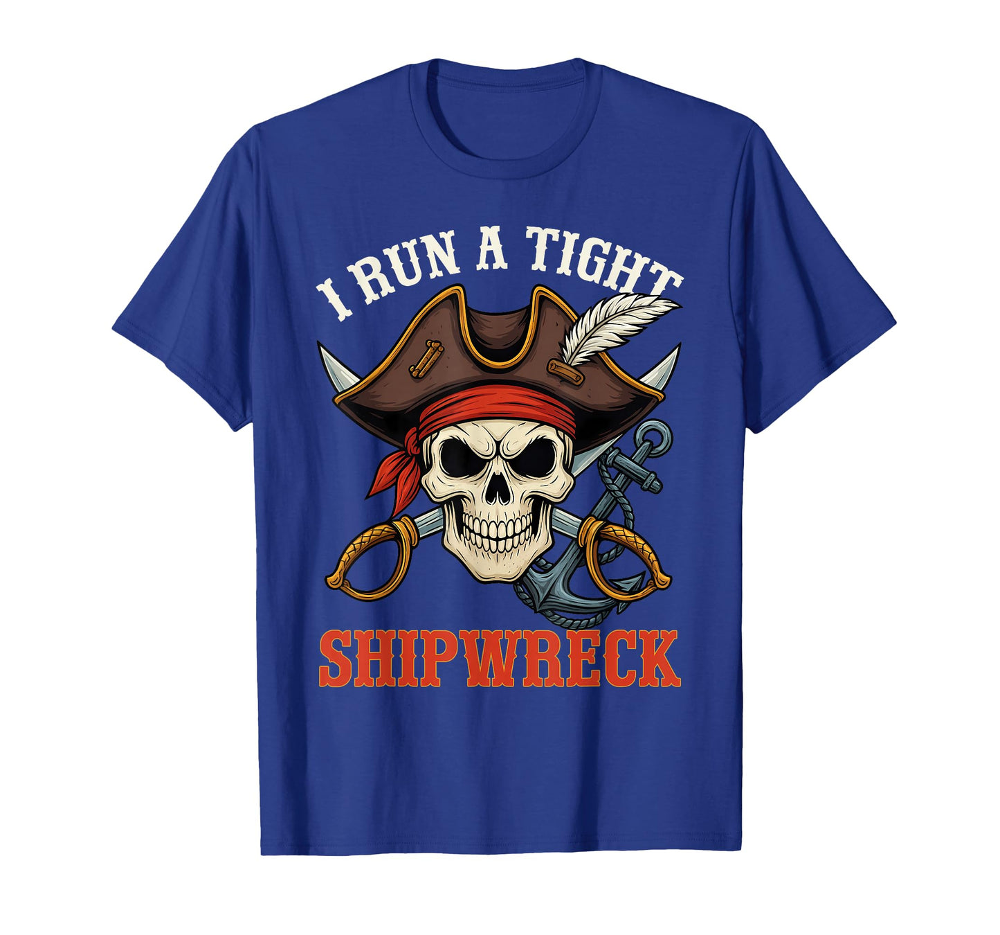 I Run A Tight Shipwreck Funny Pirate Quote Men Women T-Shirt