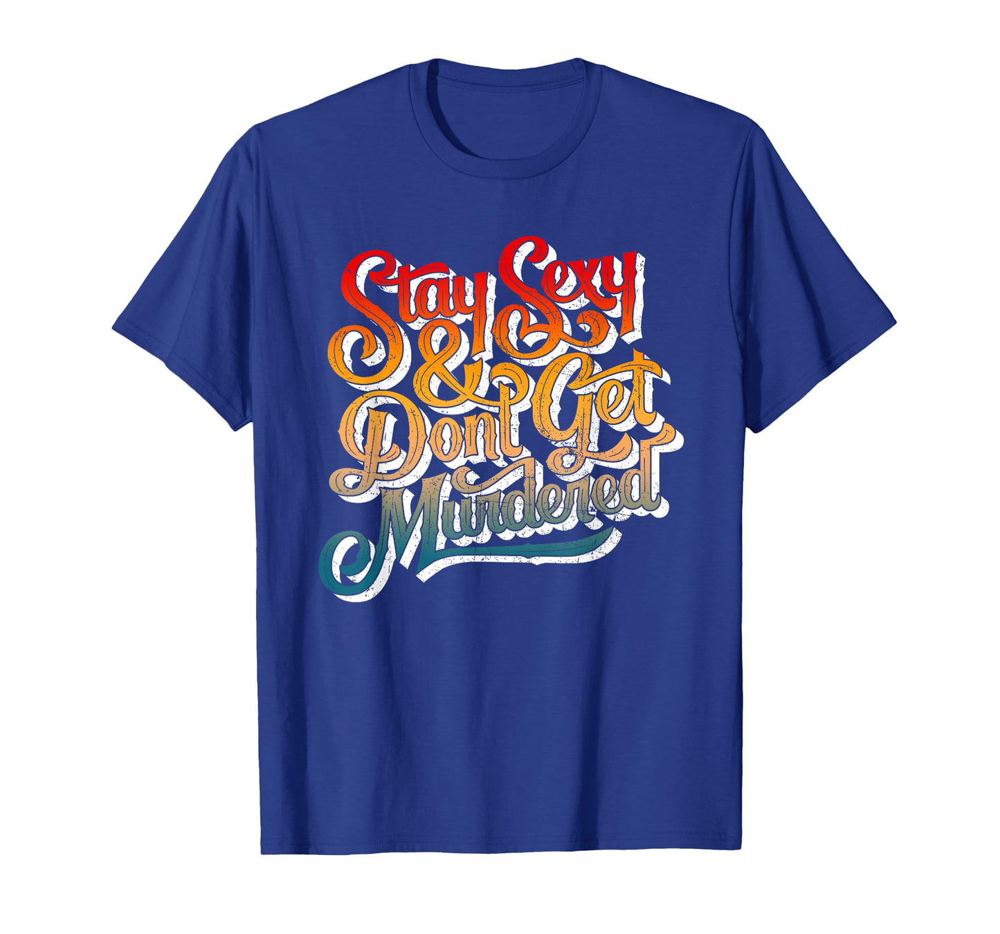 Stay Sexy And Don't Get Murdered Funny Saying Quote T-Shirt