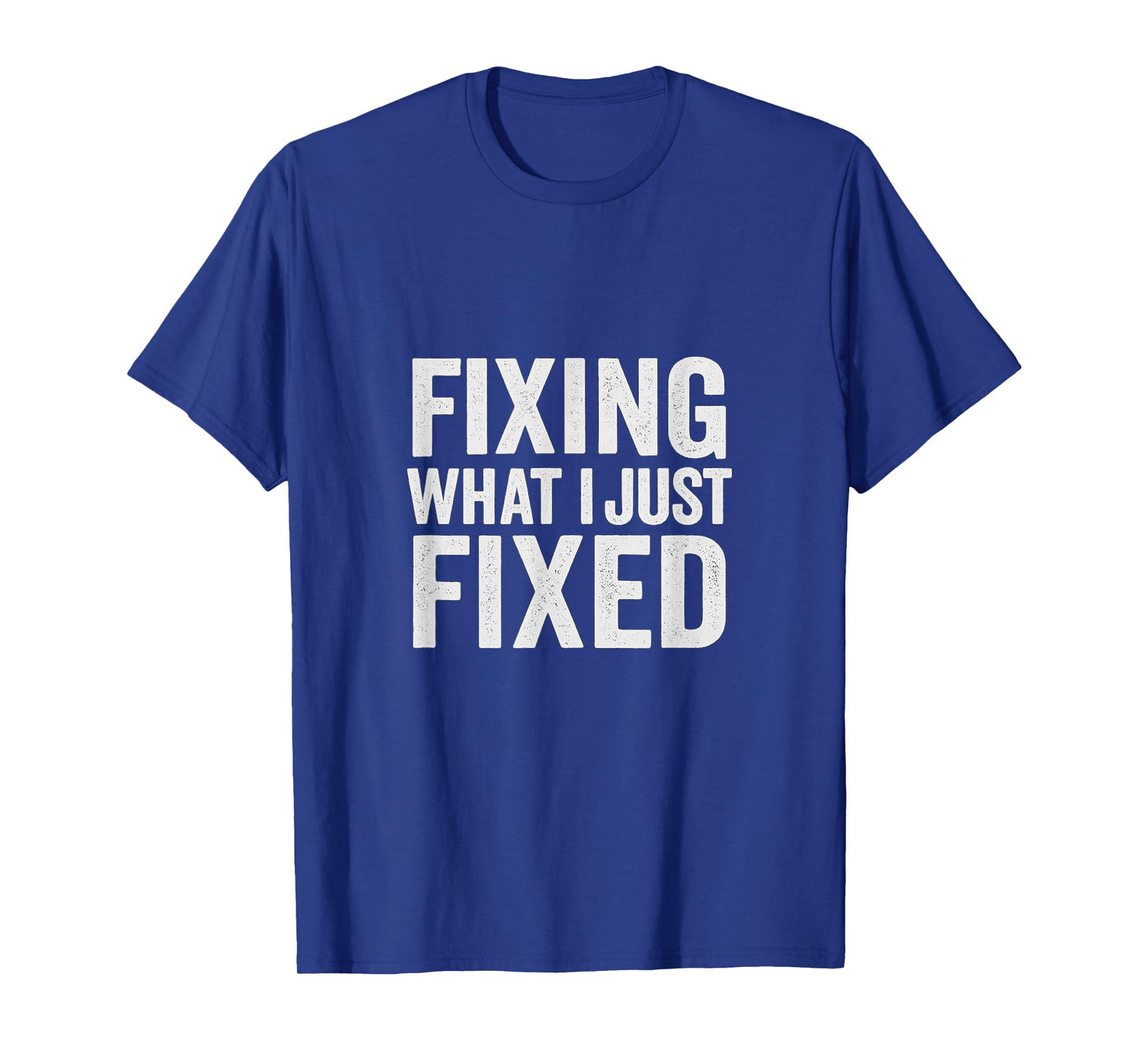 Fixing What I Just Fixed Funny Mechanic DIY Garage Humor T-Shirt