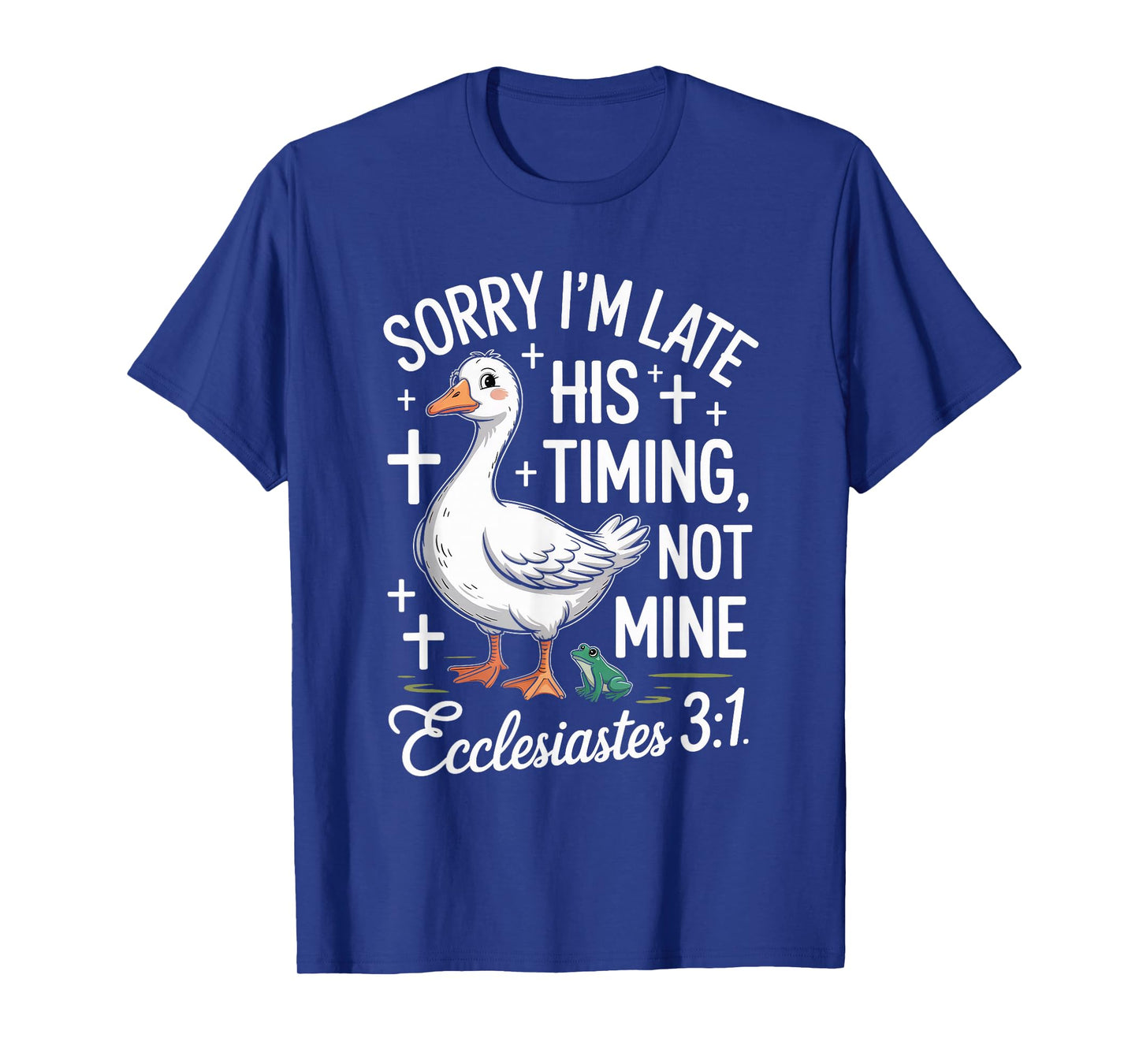 Sorry I'm Late his Timing not Mine Christian Goose T-Shirt
