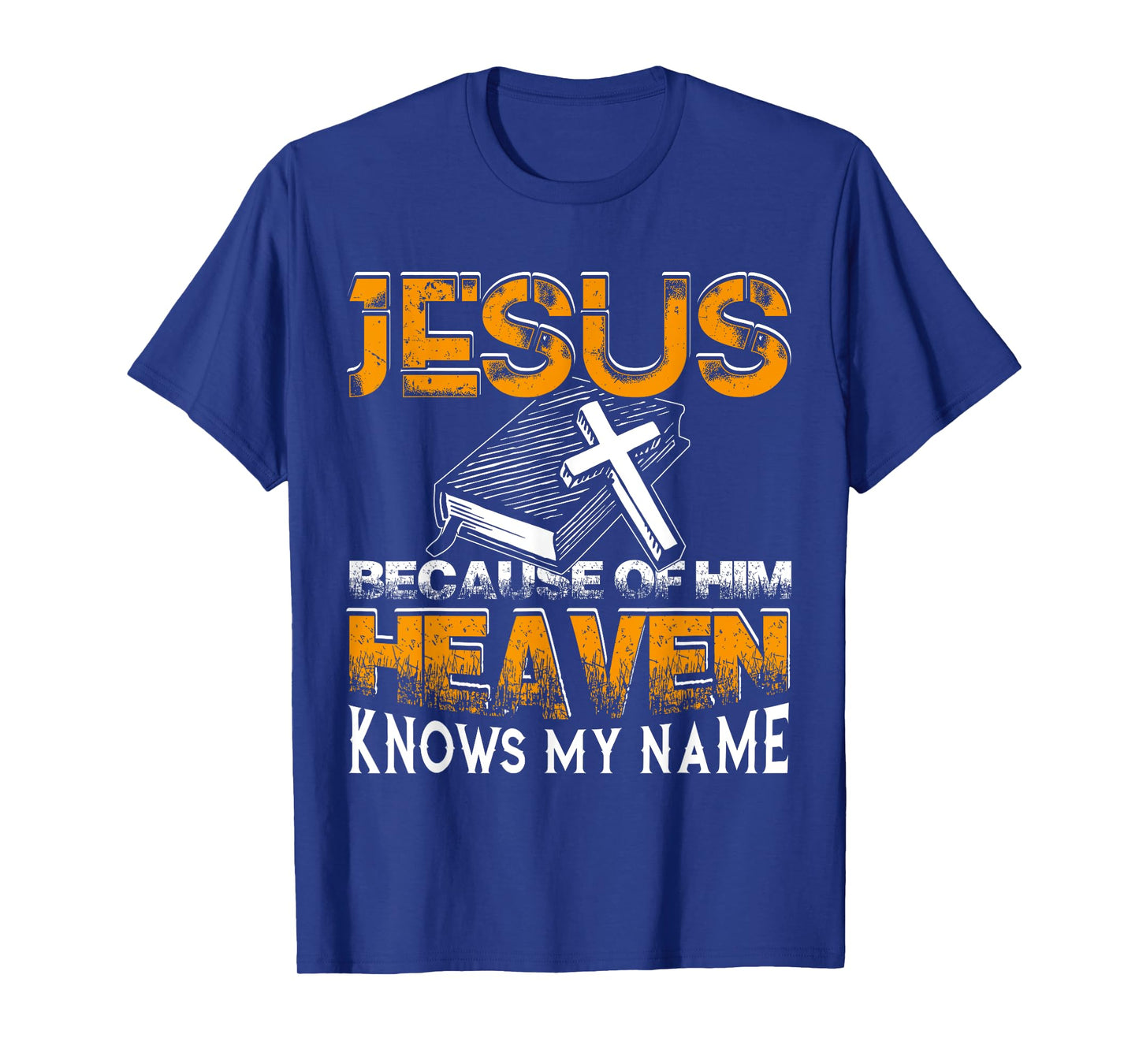 Jesus Because Of Him Heaven Knows My Name God T shirt T-Shirt