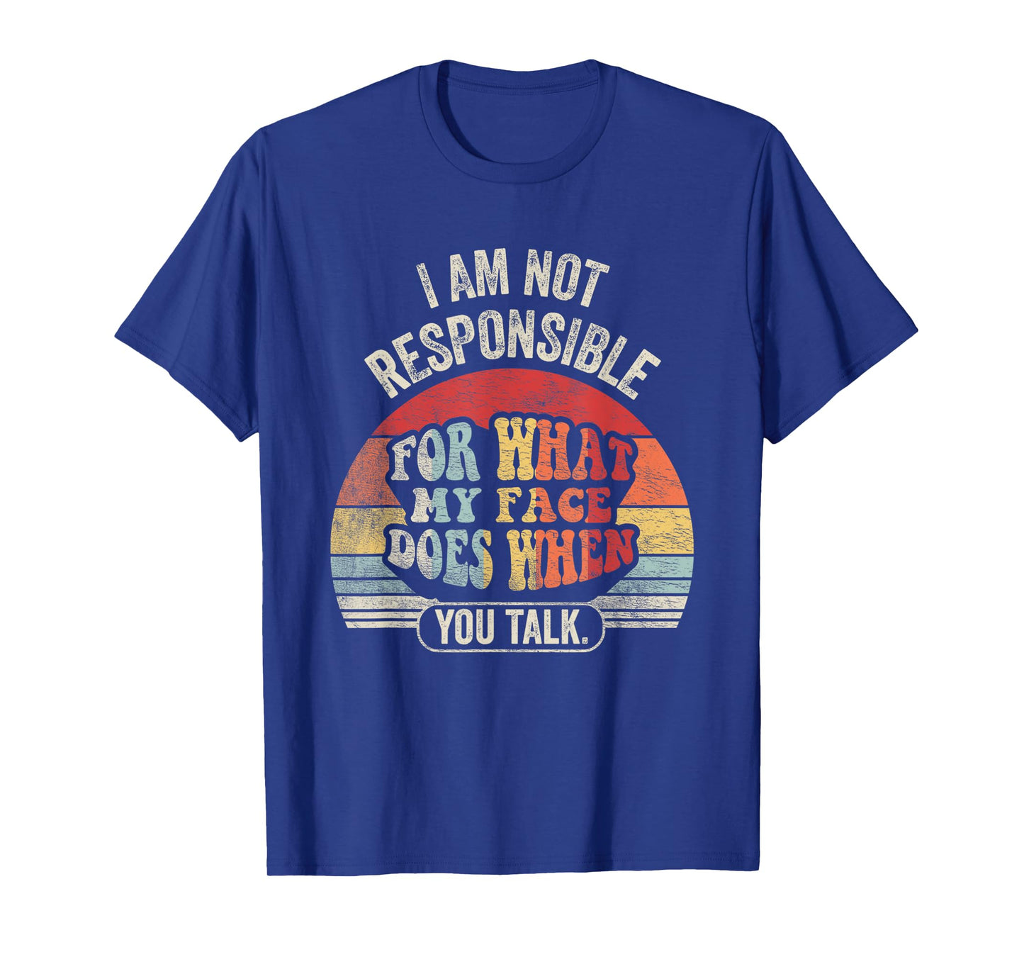 I'm Not Responsible For What My Face Does When You Talk T-Shirt