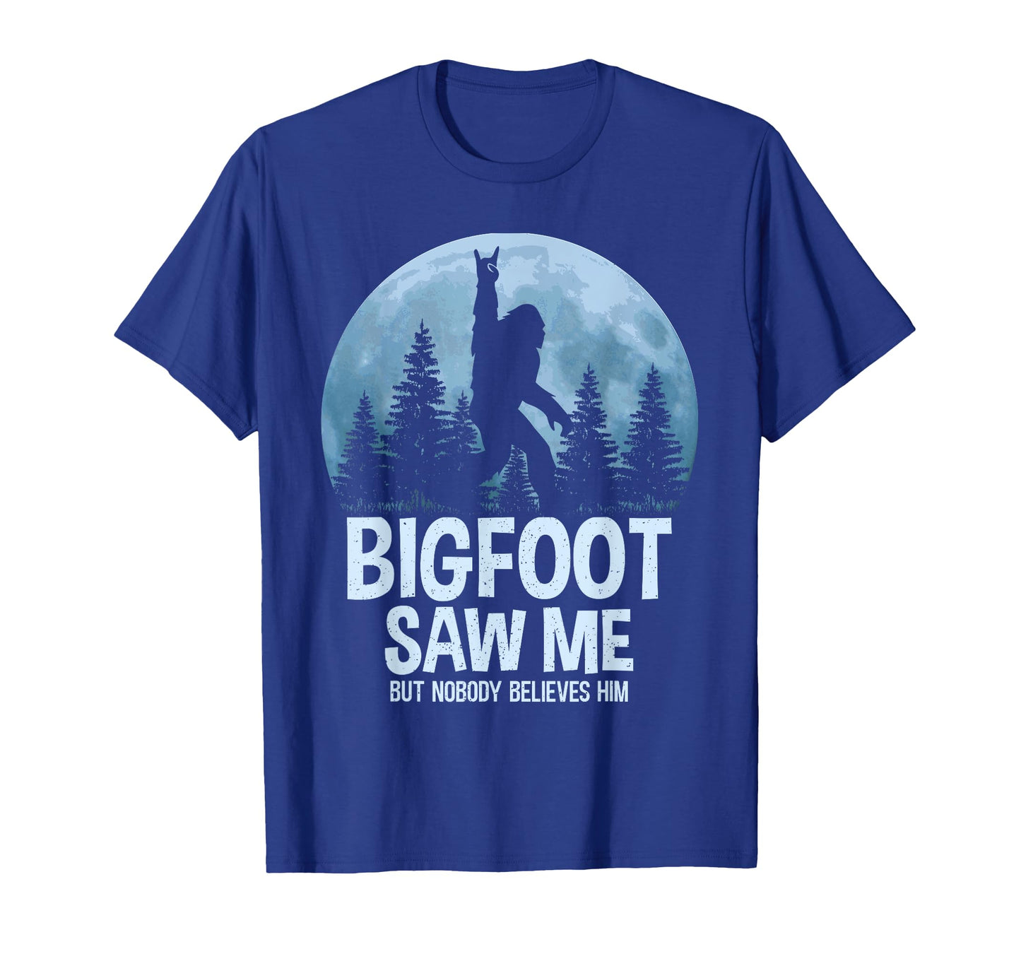 Bigfoot Saw Me But Nobody Believes Him Sasquatch Men Women T-Shirt