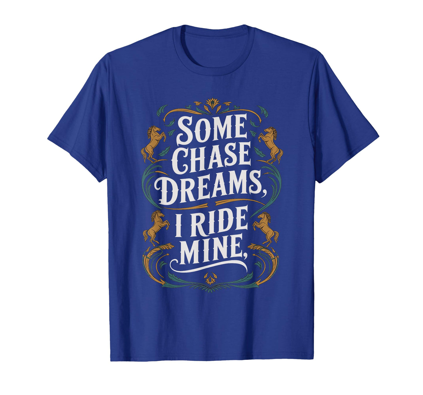 Some Chase Dreams I Ride Mine Horse Riding Quote T-Shirt