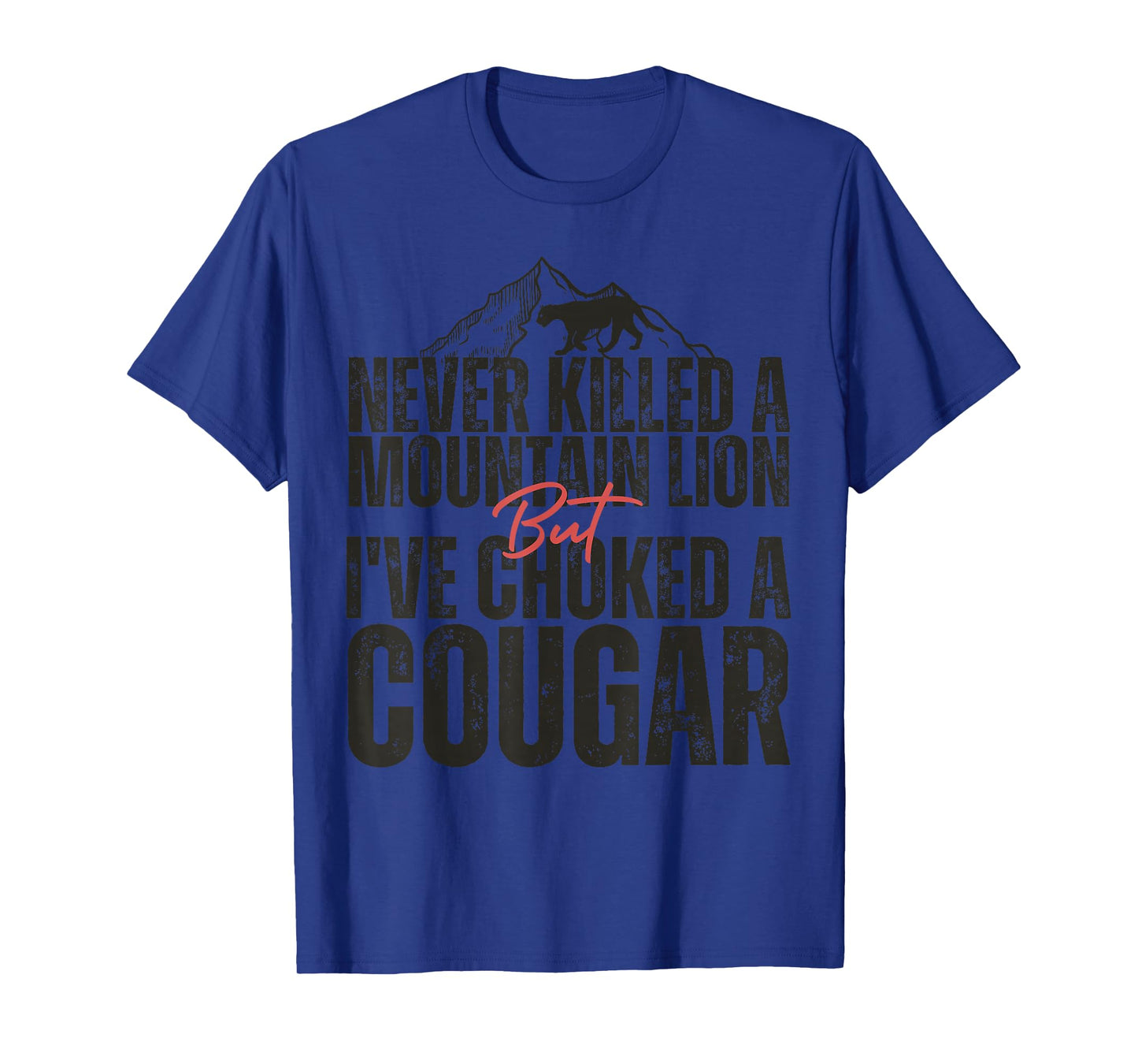 Never Killed A Mountain Lion But I've Choked A Cougar hunter T-Shirt