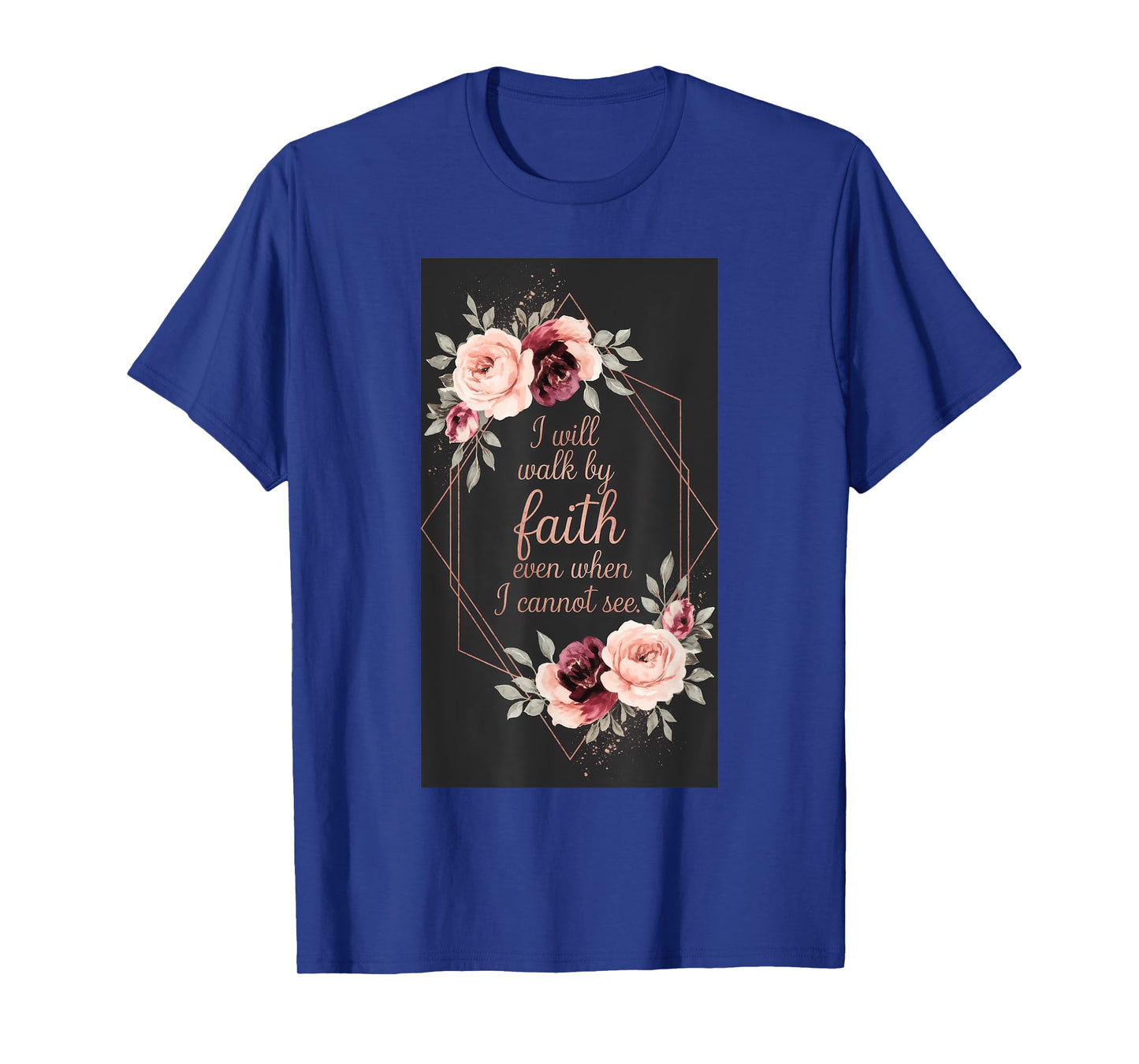 I Will Walk By Faith Even When I Cannot See. T-Shirt