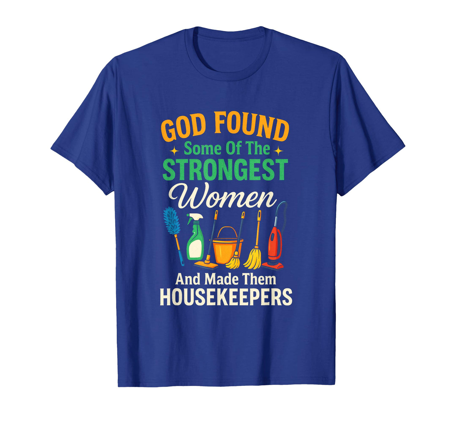 GOD Found Some of The Strongest Women - Housekeepers T-Shirt