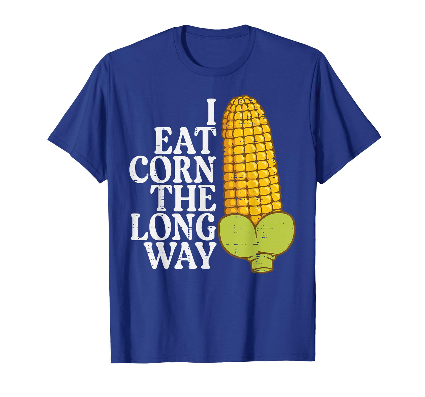 Inappropriate I Eat Corn Long Way Adult Humor Joke Women Men T-Shirt