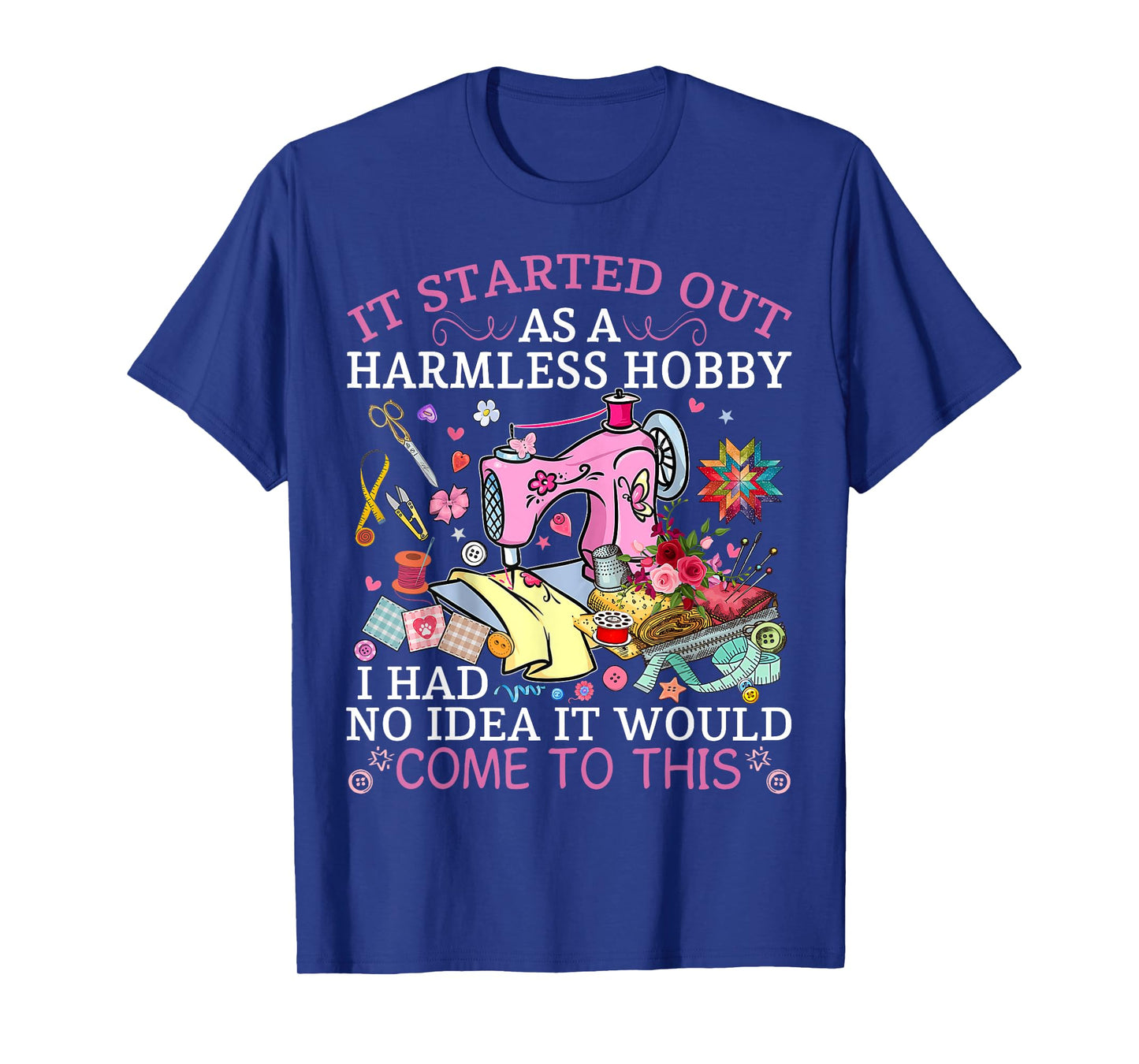 Funny Quilting It Started Out As A Harmless Hobby Sewing Tee T-Shirt