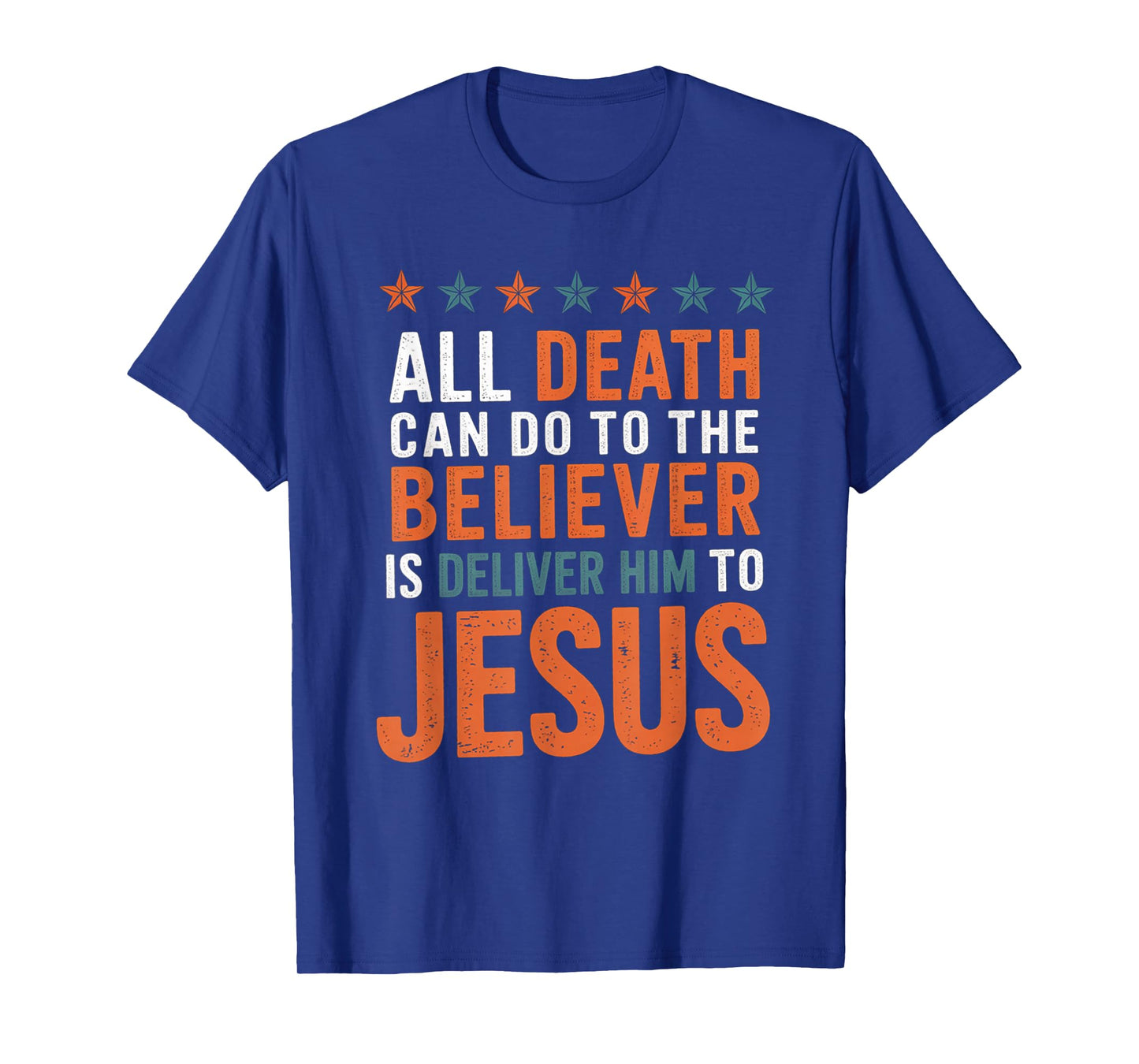 All Death Can Do to The Believer is Deliver Him to Jesus T-Shirt