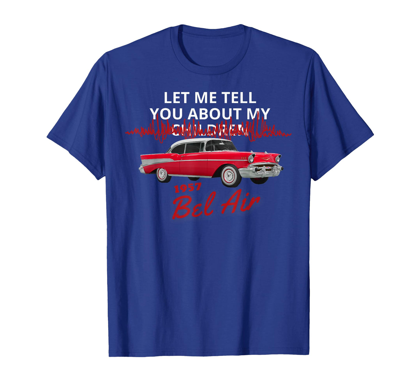 1957 57 chevys bel air let me tell you about my T-Shirt