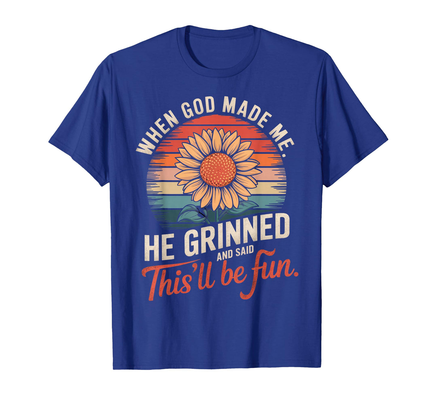 When God Made Me He Grinned Said This'll Be Fun Sarcastic T-Shirt