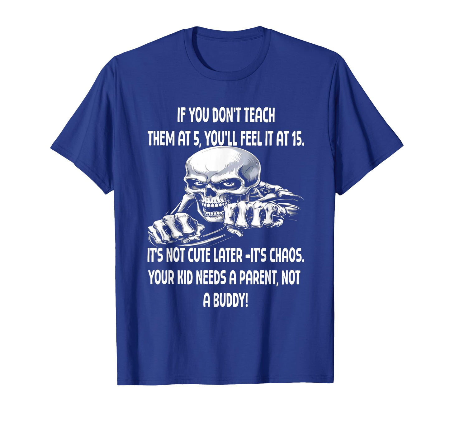 Skeleton IF You Don't Teach Them at 5 You'll Feel IT at 15 T-Shirt