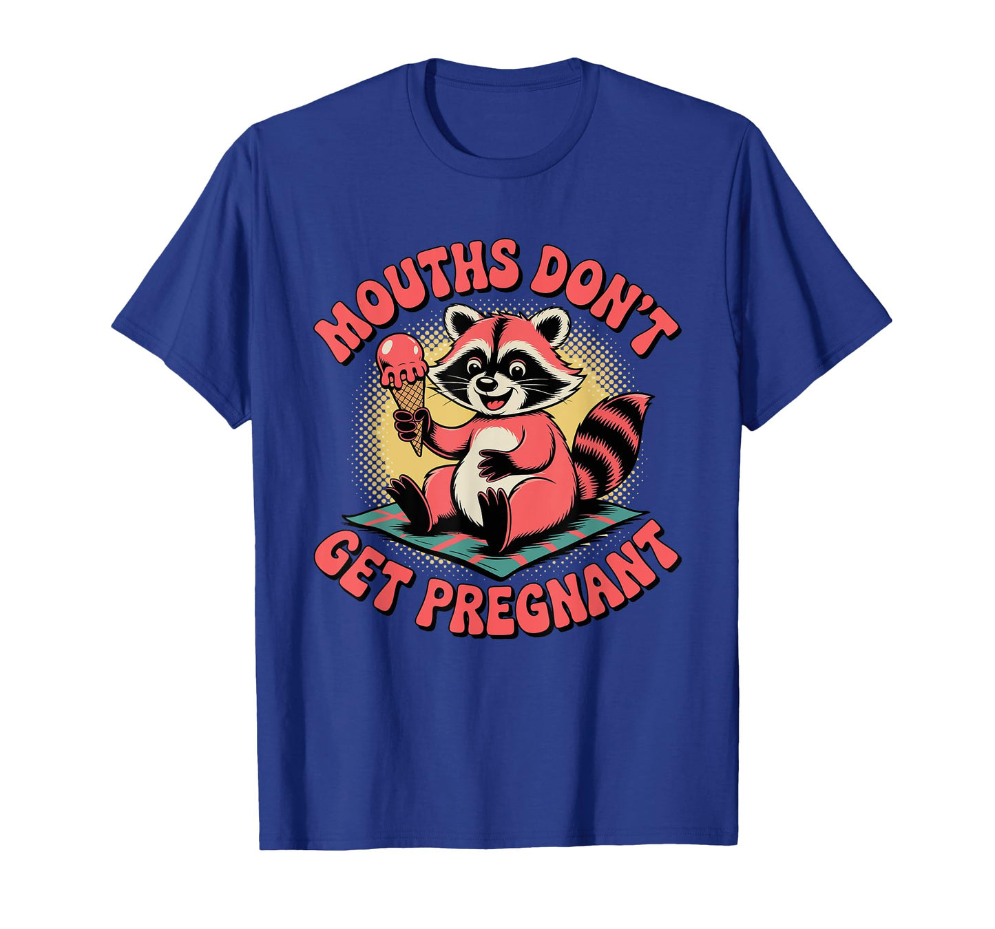 Mouths Don’t Get Pregnant Funny Adult Humor T-Shirt