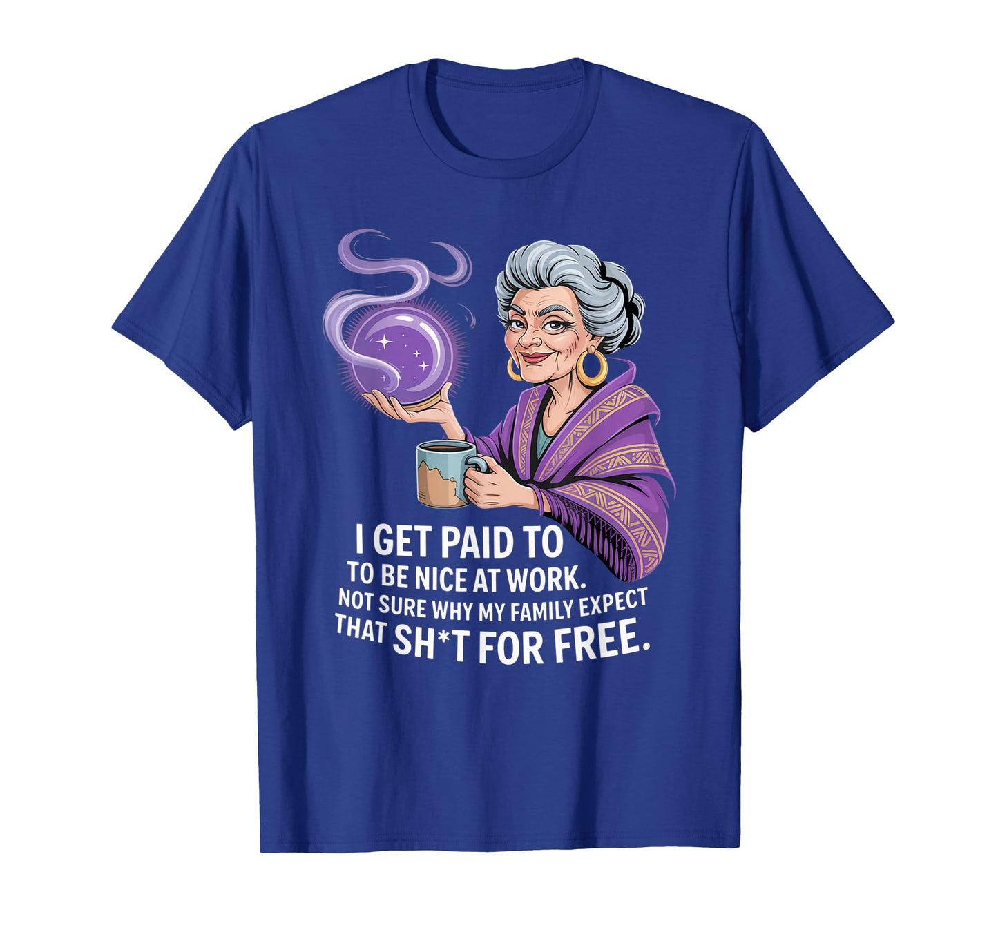 I Get Paid to Be Nice at Work Not Sure Why My Family Expect T-Shirt