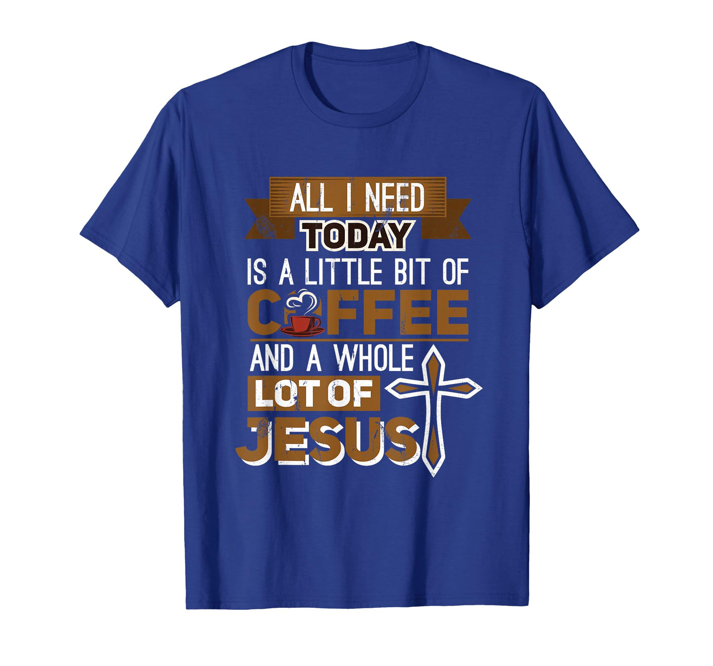 I Need A Liitle Bit Of Coffee Today and a Whole Lot of Jesus T-Shirt