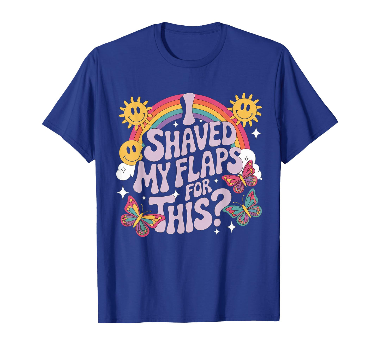 I Shaved My Flaps For This Funny Embarrassing adult humor T-Shirt