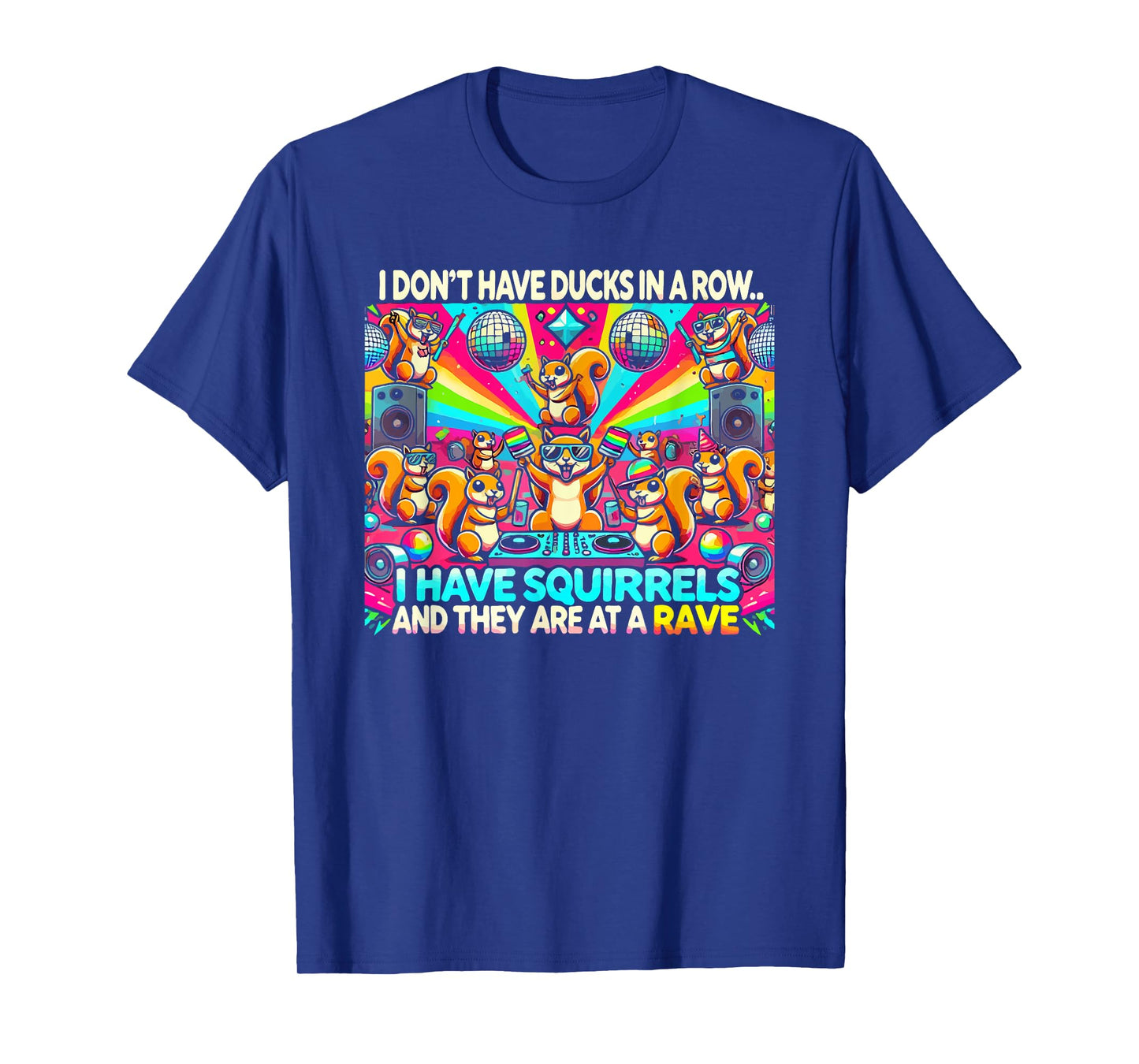 Funny I Don't Have Ducks In Row I Have Squirrels at a Rave T-Shirt, Small, Black