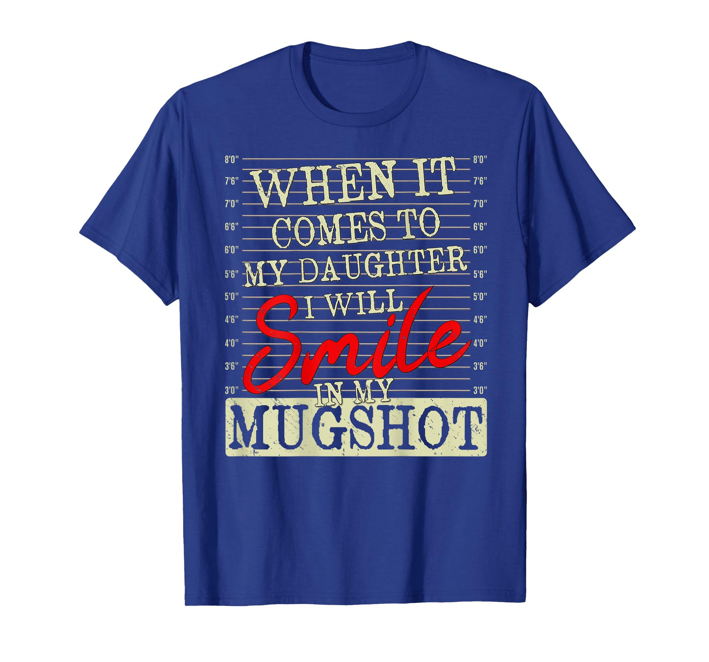 When it Comes to My Daughter i Will Smile in My Mugshot T-Shirt
