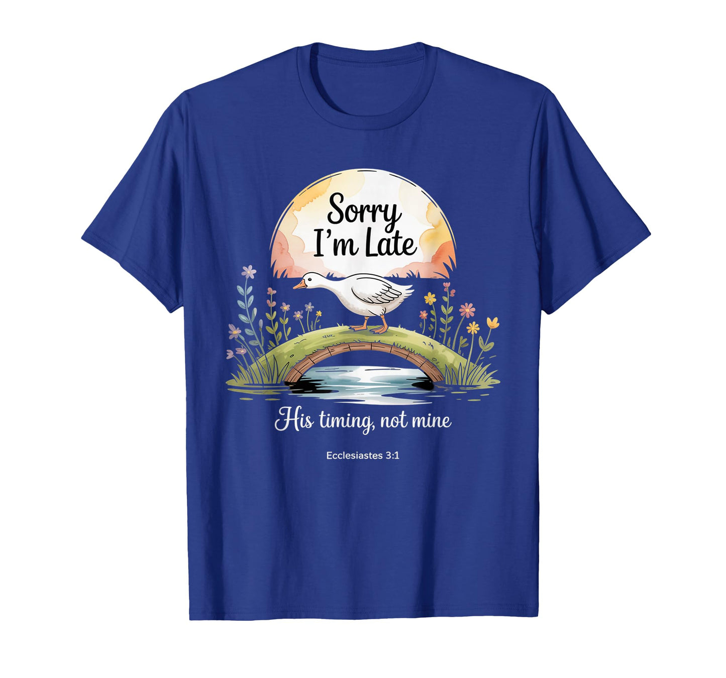 Sorry I'm Late his Timing not Mine, Funny Christian Goose T-Shirt