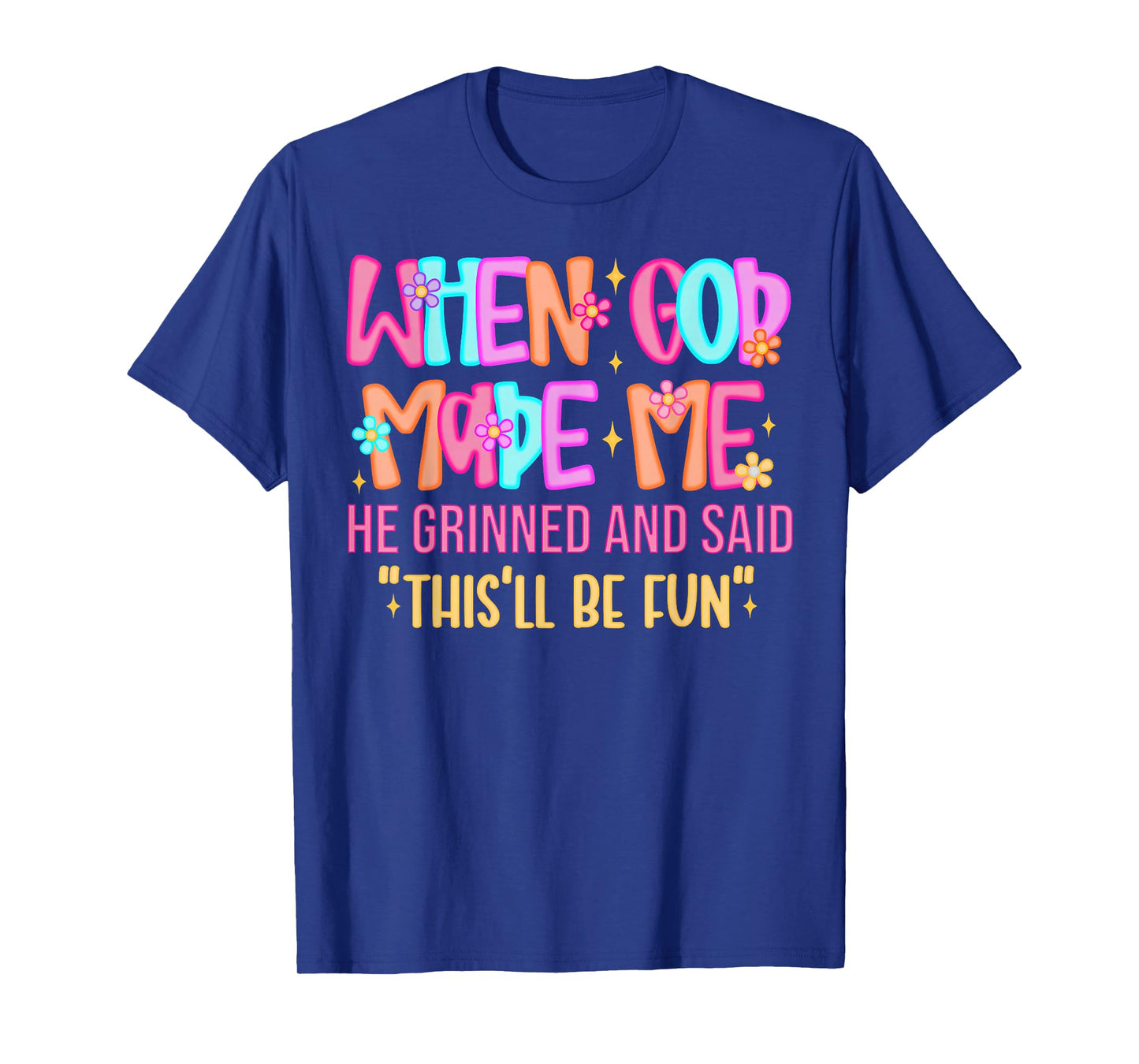 When God Made Me He Grinned and Said Funny Sarcastic Saying T-Shirt