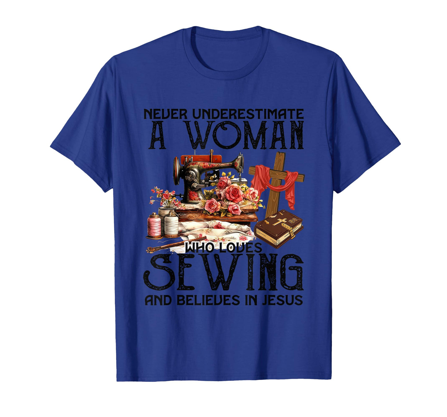 Never Underestimate A Woman Loves Sewing & Believes In Jesus T-Shirt