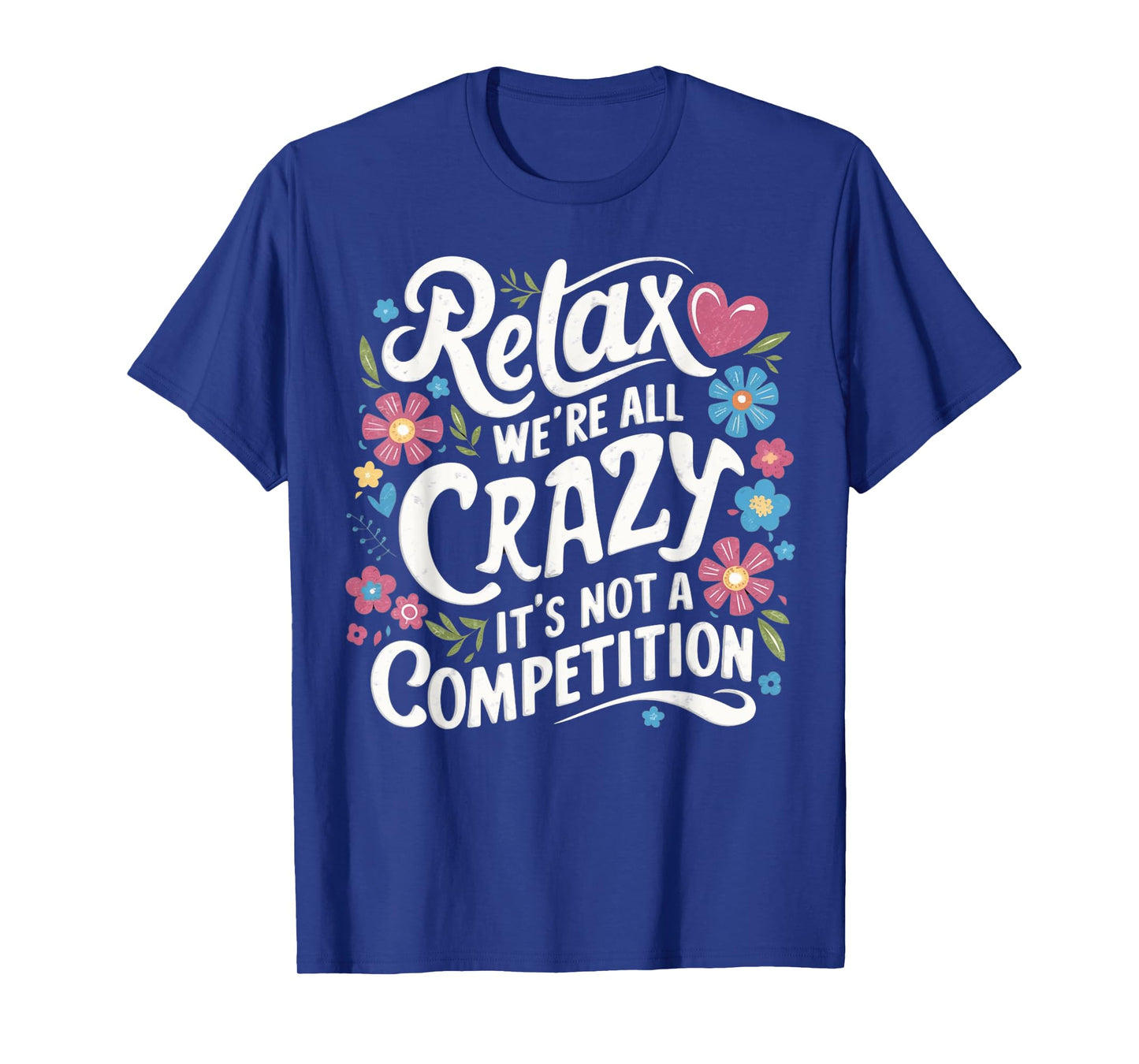Relax We're all Crazy Here It's not a Competition Sarcastic T-Shirt