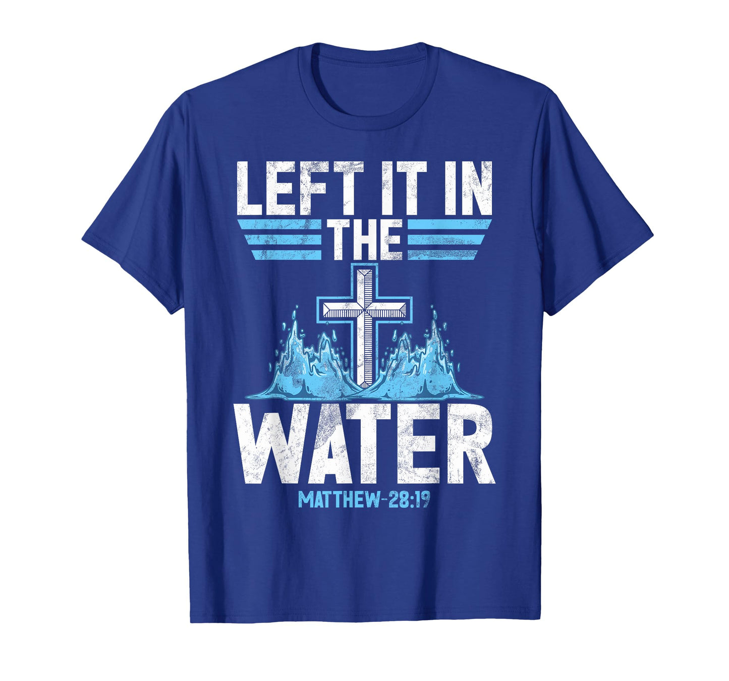 Left It In The Water Baptized Baptism Follow Jesus Bible T-Shirt