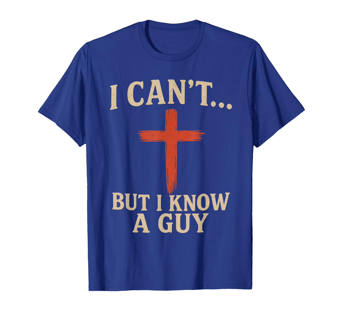 I Can't but I Know a Guy Jesus Cross Funny Christian T-Shirt