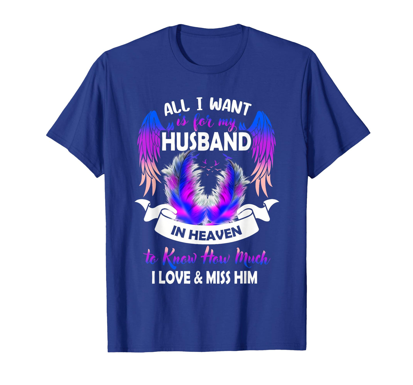 All i Want is for My Husband in Heaven to Know How Much T-Shirt