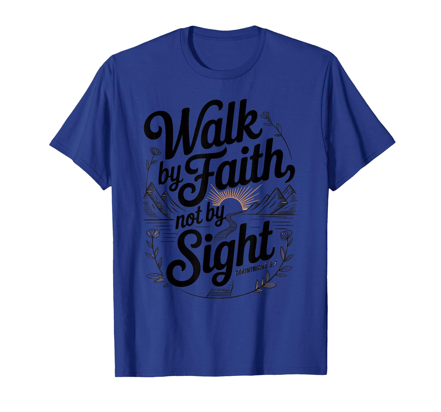 Walk by Faith Not by Sight Scripture Quote T-Shirt