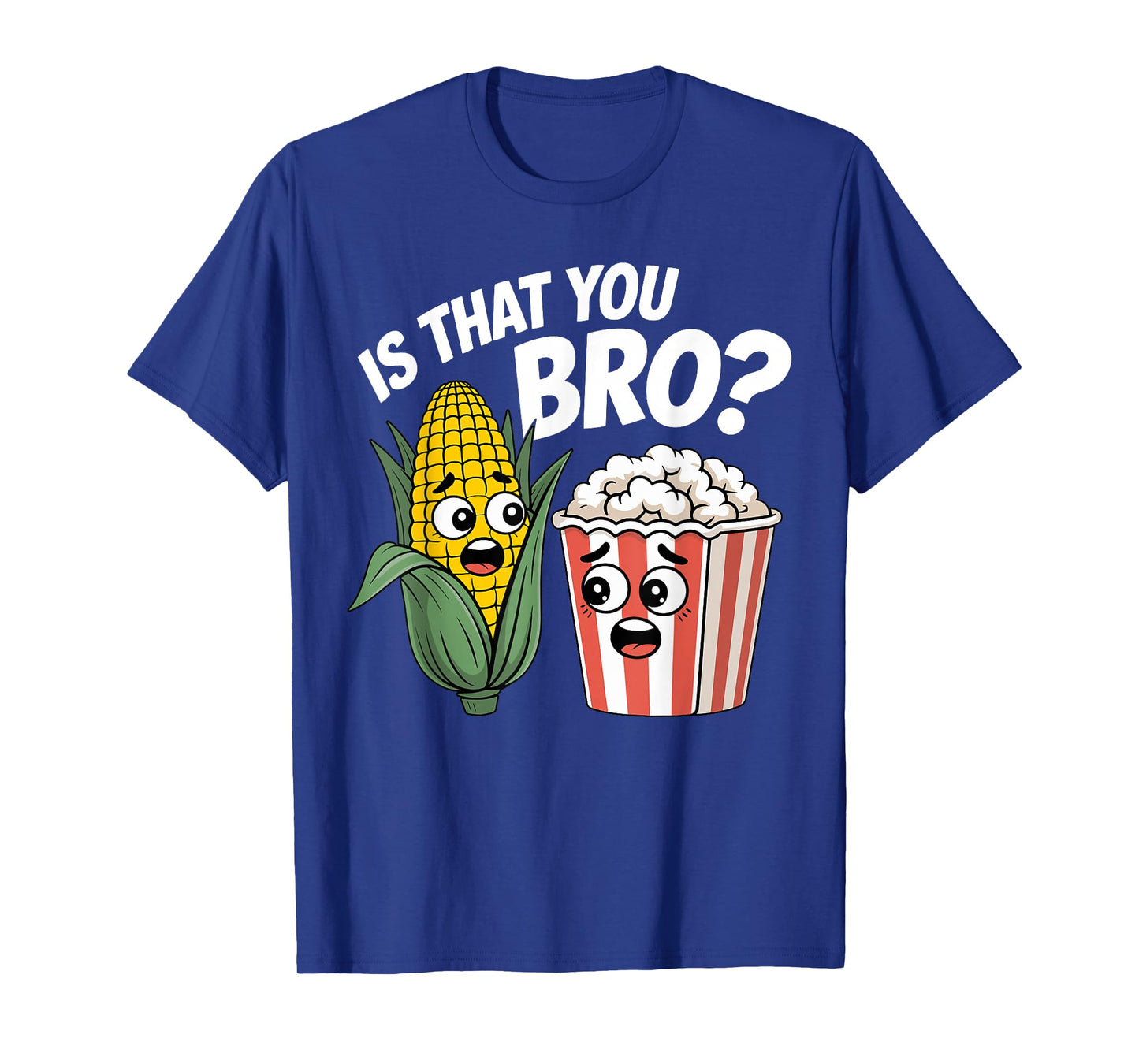 Sarcastic Food Funny is That You Bro? Popcorn and Corn T-Shirt