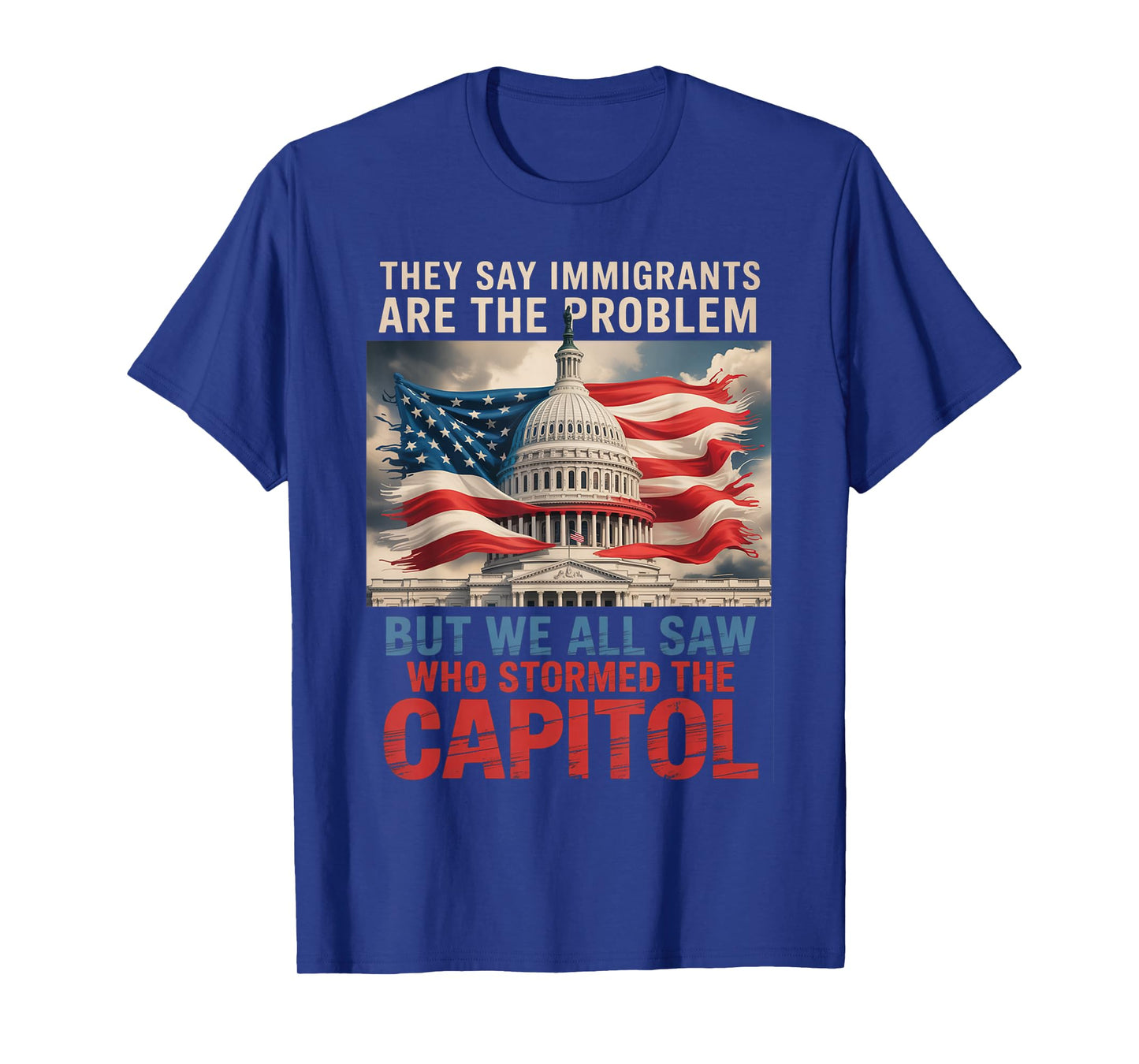 They Say Immigrants Are The Problem But We All Saw Stormed T-Shirt