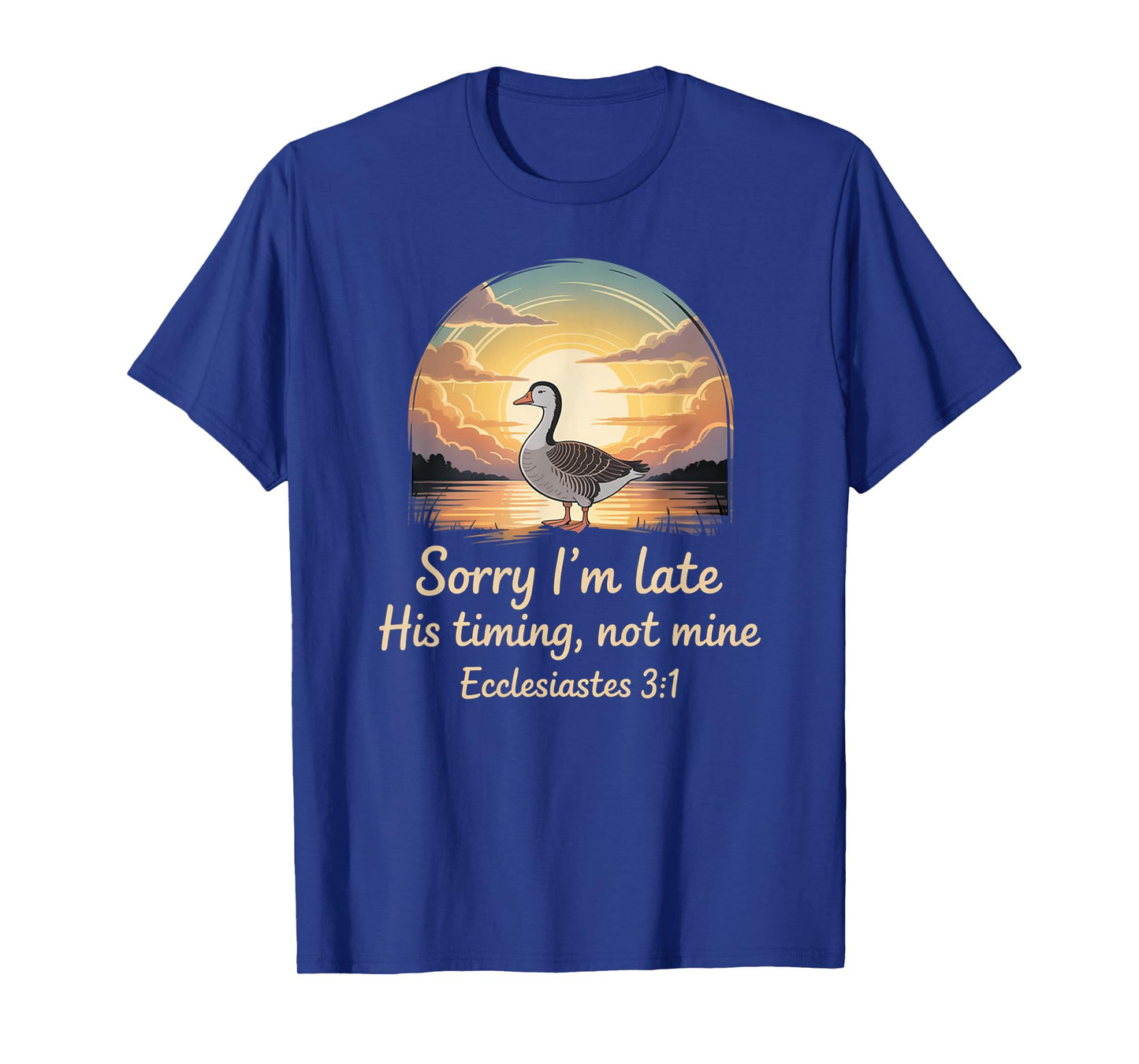 Sorry I'm Late his Timing not Mine, Funny Christian Goose T-Shirt