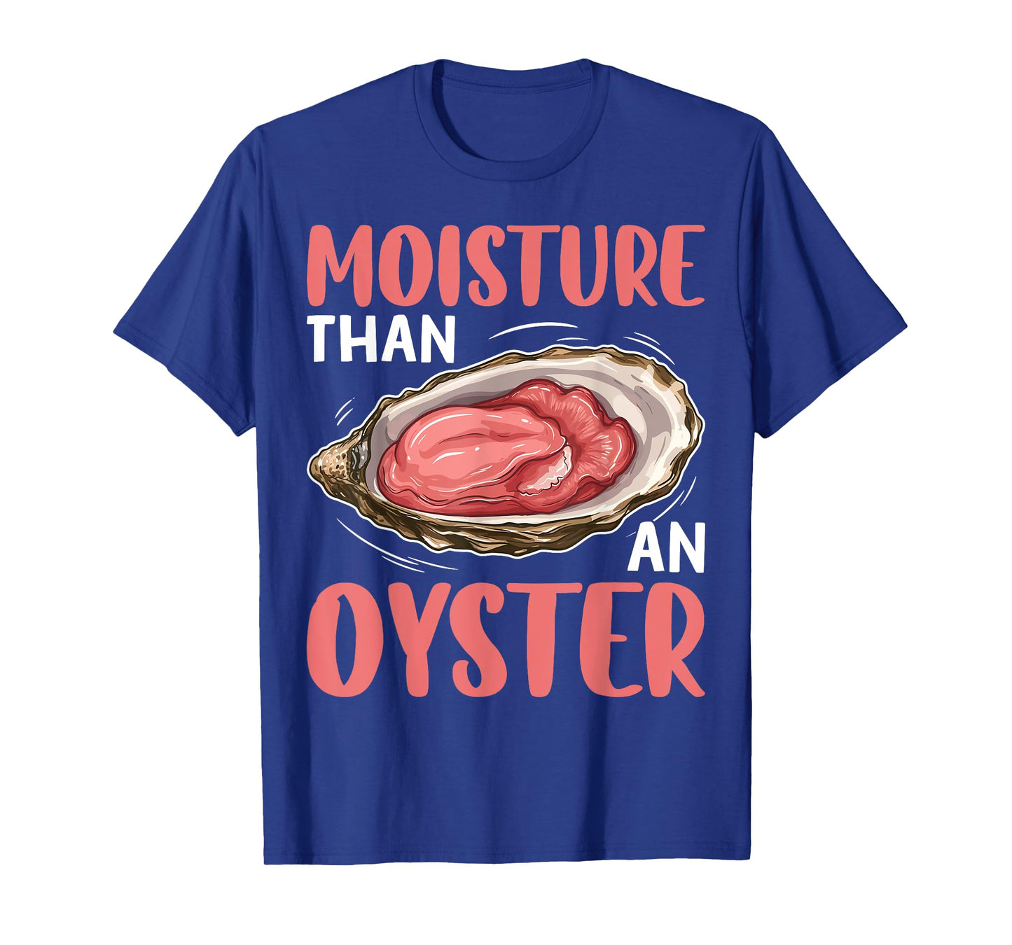 Moisture Than An Oyster Funny Naughty Ocean Humor Quote T-Shirt