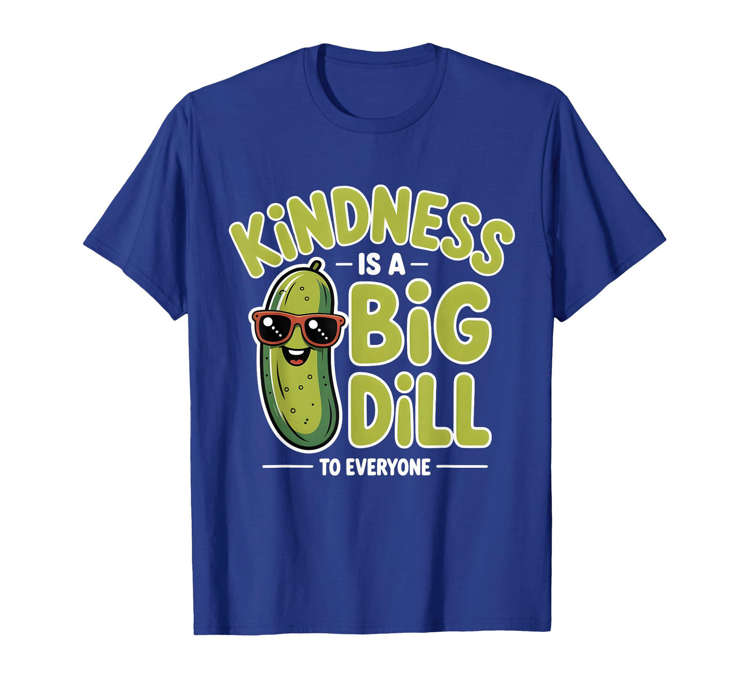 Kindness Is A Big Dill To Everyone Pickle Lover Funny Quote T-Shirt