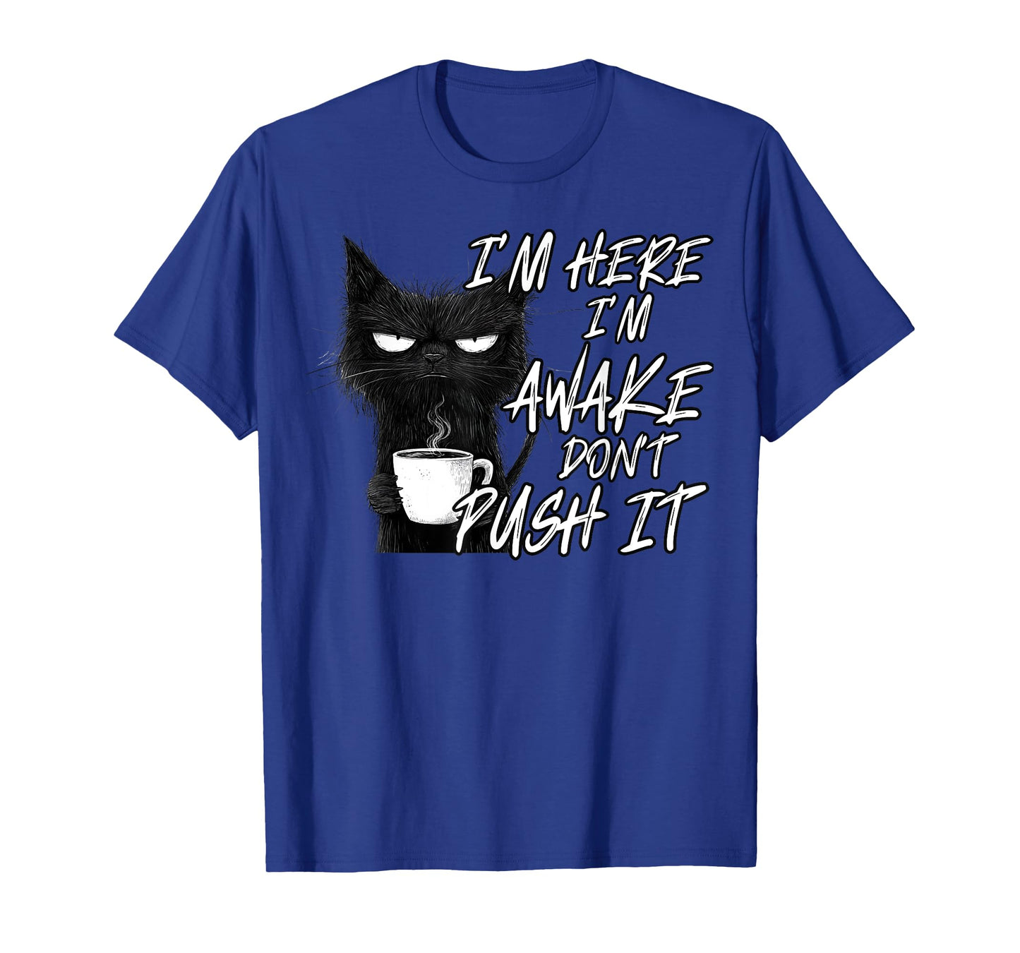 Sarcastic Cat Funny Cat I'm Here I'm Awake Don't Push It T-Shirt for Men Women