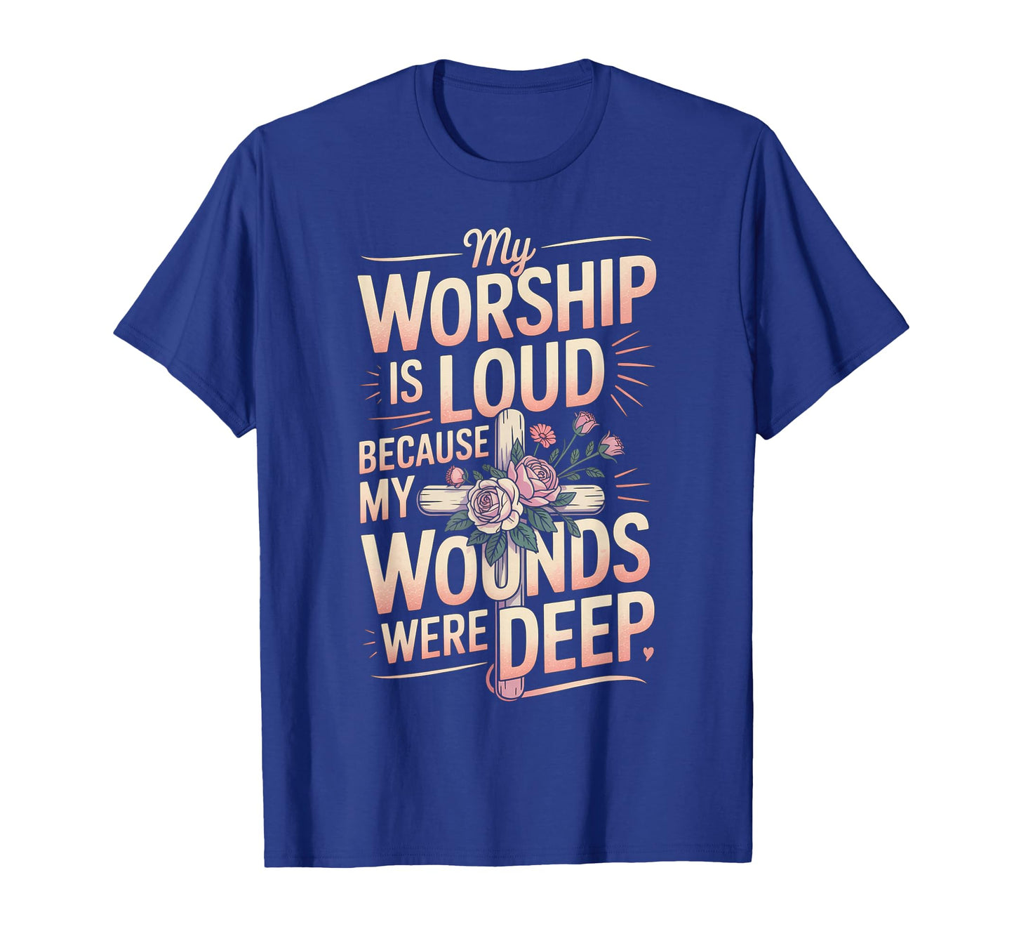 My Worship is Loud Because My Wounds were Deep T-Shirt